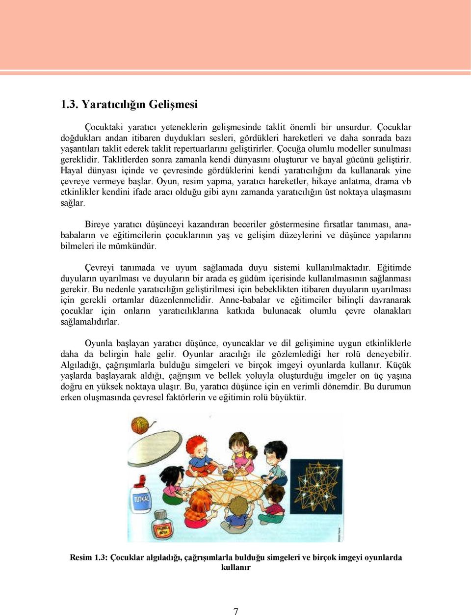 Çocuğa olumlu modeller sunulması gereklidir. Taklitlerden sonra zamanla kendi dünyasını oluşturur ve hayal gücünü geliştirir.