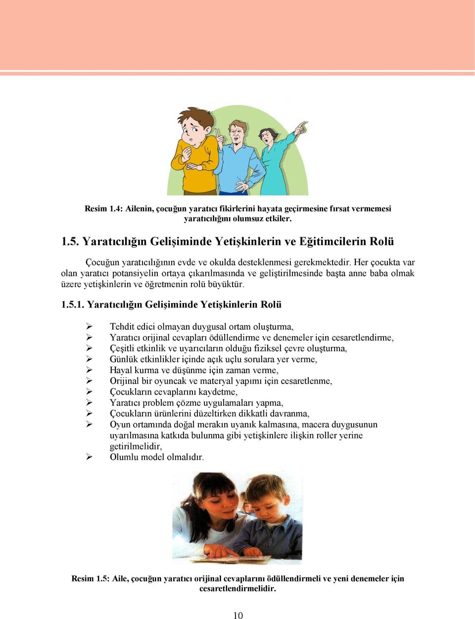 Her çocukta var olan yaratıcı potansiyelin ortaya çıkarılmasında ve geliştirilmesinde başta anne baba olmak üzere yetişkinlerin ve öğretmenin rolü büyüktür. 1.