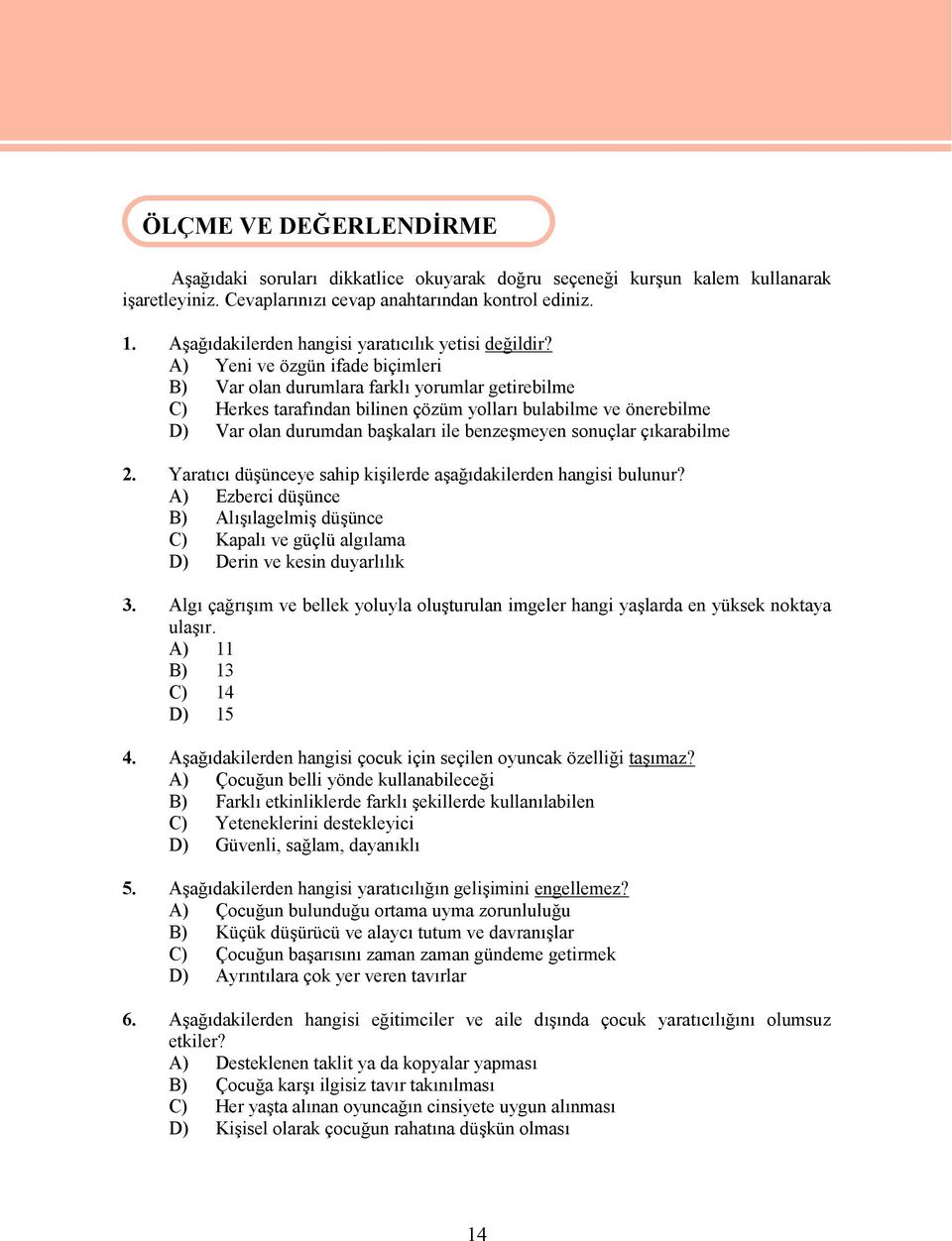 A) Yeni ve özgün ifade biçimleri B) Var olan durumlara farklı yorumlar getirebilme C) Herkes tarafından bilinen çözüm yolları bulabilme ve önerebilme D) Var olan durumdan başkaları ile benzeşmeyen