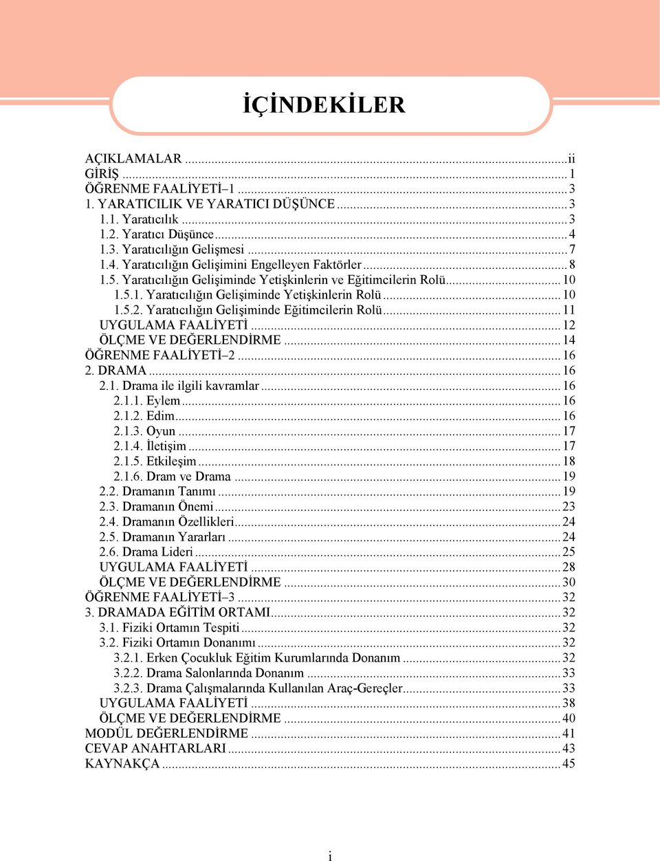 ..11 UYGULAMA FAALİYETİ...12 ÖLÇME VE DEĞERLENDİRME...14 ÖĞRENME FAALİYETİ 2...16 2. DRAMA...16 2.1. Drama ile ilgili kavramlar...16 2.1.1. Eylem...16 2.1.2. Edim...16 2.1.3. Oyun...17 2.1.4. İletişim.