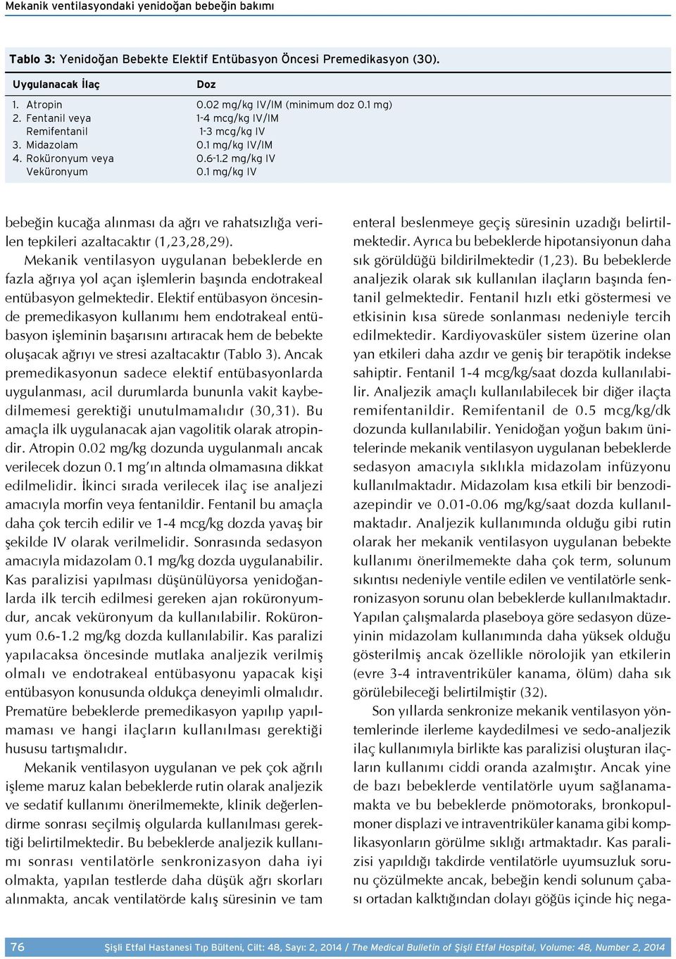 1 mg/kg IV bebeğin kucağa alınması da ağrı ve rahatsızlığa verilen tepkileri azaltacaktır (1,23,28,29).