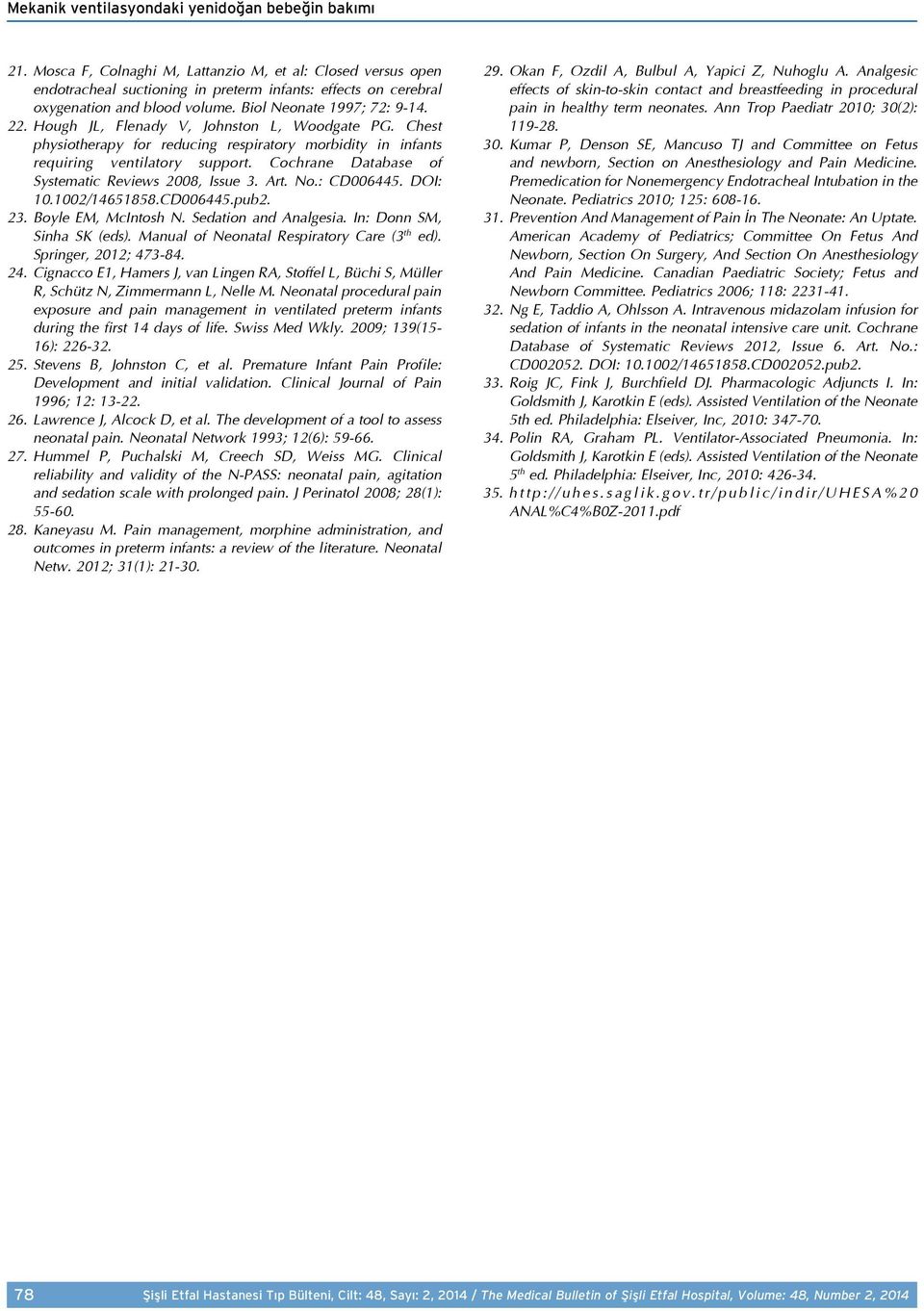 Hough JL, Flenady V, Johnston L, Woodgate PG. Chest physiotherapy for reducing respiratory morbidity in infants requiring ventilatory support. Cochrane Database of Systematic Reviews 2008, Issue 3.