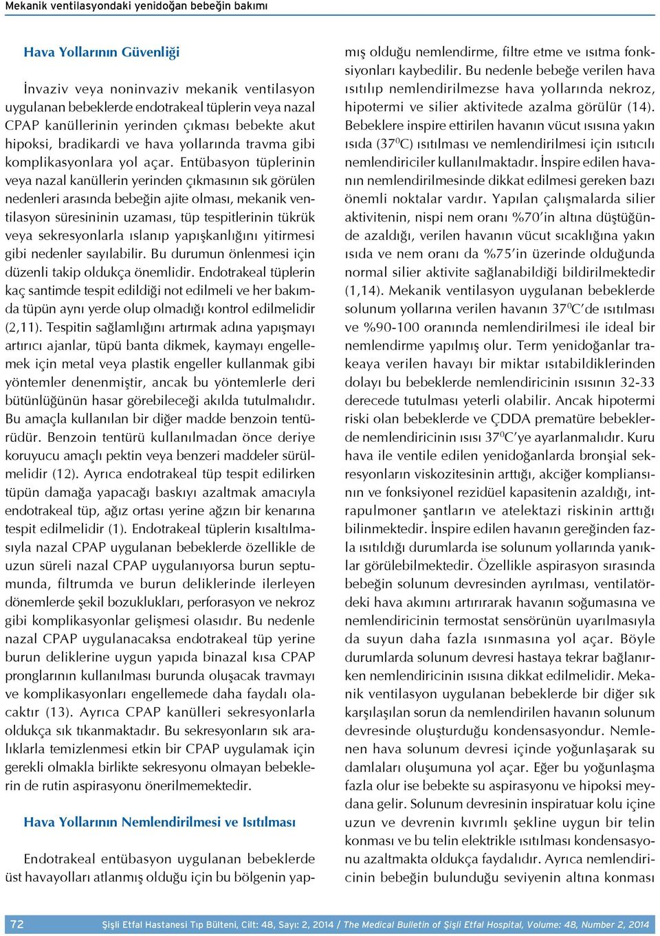 Entübasyon tüplerinin veya nazal kanüllerin yerinden çıkmasının sık görülen nedenleri arasında bebeğin ajite olması, mekanik ventilasyon süresininin uzaması, tüp tespitlerinin tükrük veya