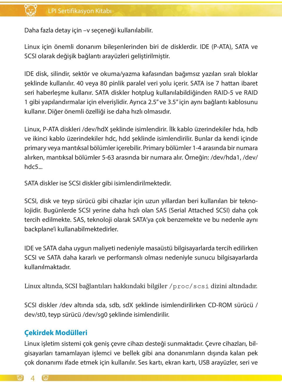 SATA diskler hotplug kullanılabildiğinden RAID-5 ve RAID 1 gibi yapılandırmalar için elverişlidir. Ayrıca 2.5 ve 3.5 için aynı bağlantı kablosunu kullanır.