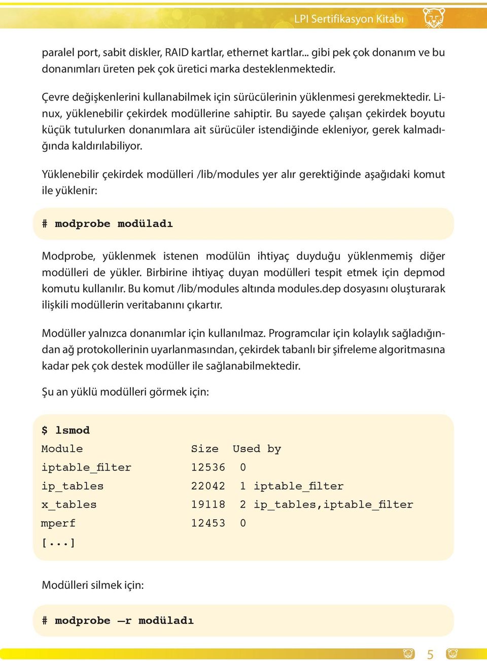 Bu sayede çalışan çekirdek boyutu küçük tutulurken donanımlara ait sürücüler istendiğinde ekleniyor, gerek kalmadığında kaldırılabiliyor.