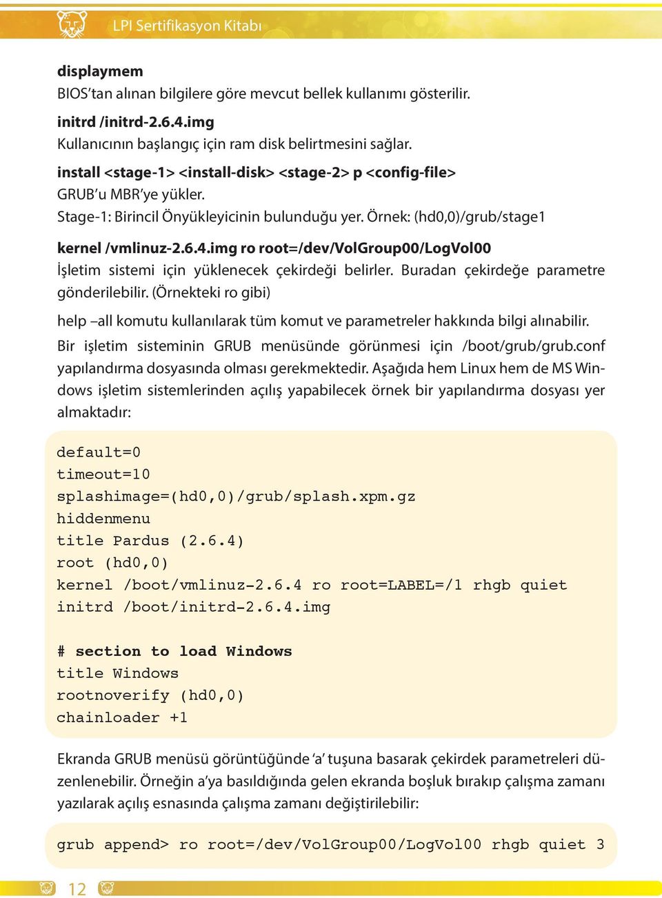 img ro root=/dev/volgroup00/logvol00 İşletim sistemi için yüklenecek çekirdeği belirler. Buradan çekirdeğe parametre gönderilebilir.