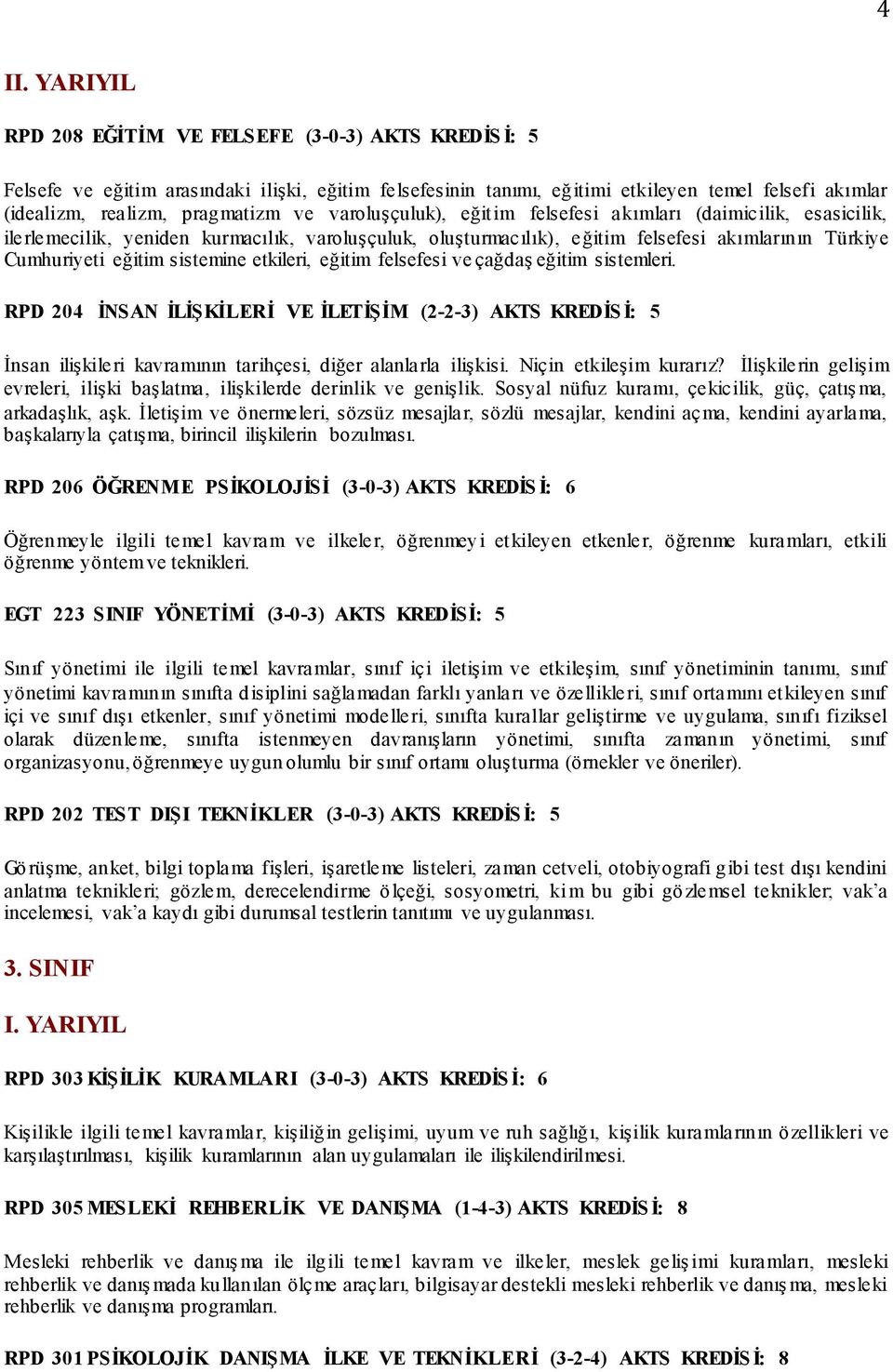 etkileri, eğitim felsefesi ve çağdaş eğitim sistemleri. RPD 204 İNSAN İLİŞKİLERİ VE İLETİŞİM (2-2-3) AKTS KREDİS İ: 5 İnsan ilişkileri kavramının tarihçesi, diğer alanlarla ilişkisi.