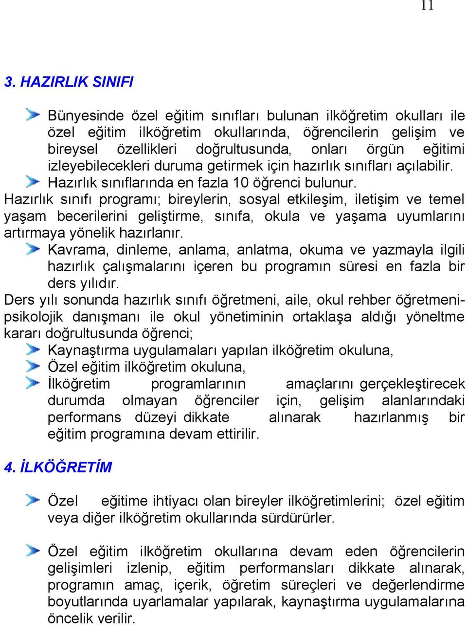 Hazırlık sınıfı programı; bireylerin, sosyal etkileşim, iletişim ve temel yaşam becerilerini geliştirme, sınıfa, okula ve yaşama uyumlarını artırmaya yönelik hazırlanır.