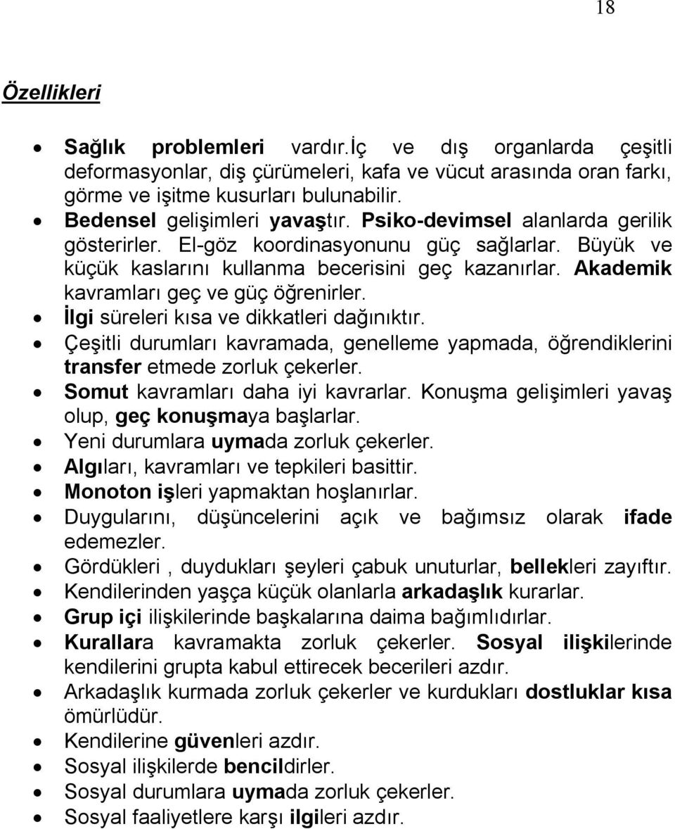 Akademik kavramları geç ve güç öğrenirler. İlgi süreleri kısa ve dikkatleri dağınıktır. Çeşitli durumları kavramada, genelleme yapmada, öğrendiklerini transfer etmede zorluk çekerler.