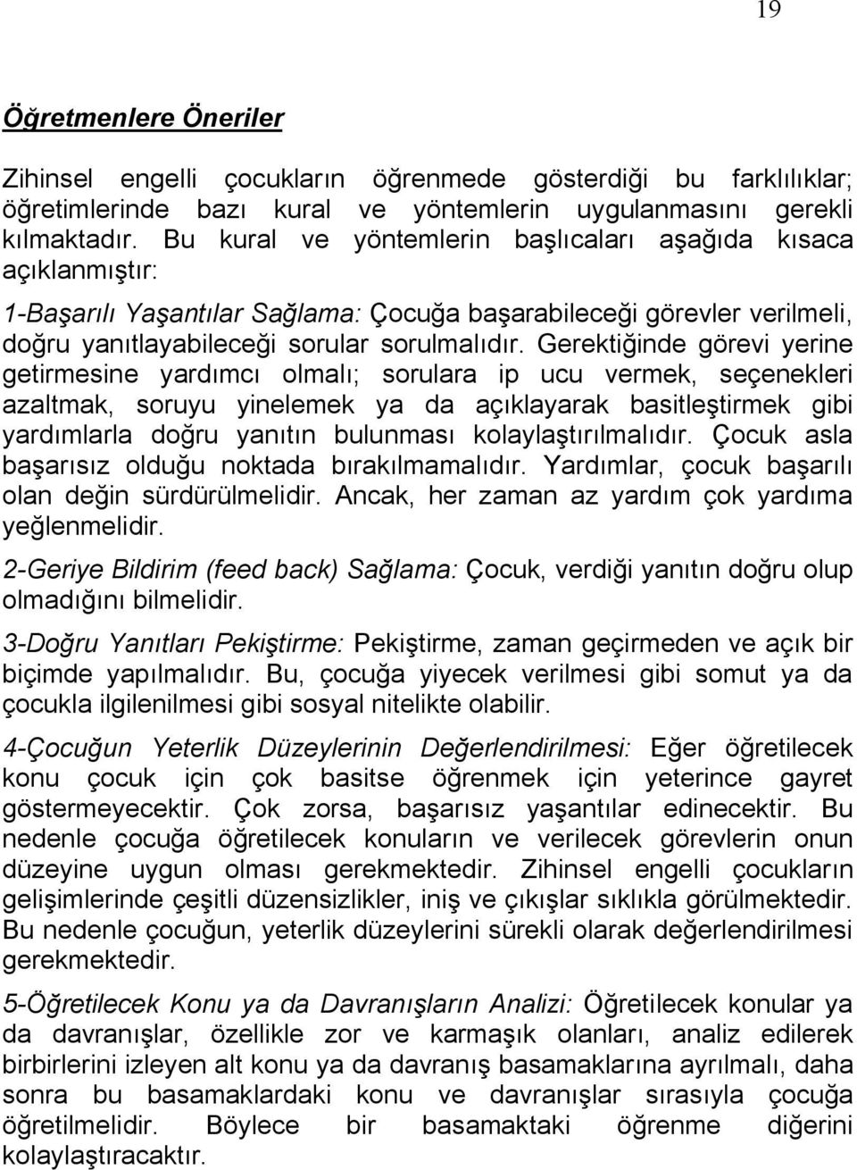 Gerektiğinde görevi yerine getirmesine yardımcı olmalı; sorulara ip ucu vermek, seçenekleri azaltmak, soruyu yinelemek ya da açıklayarak basitleştirmek gibi yardımlarla doğru yanıtın bulunması