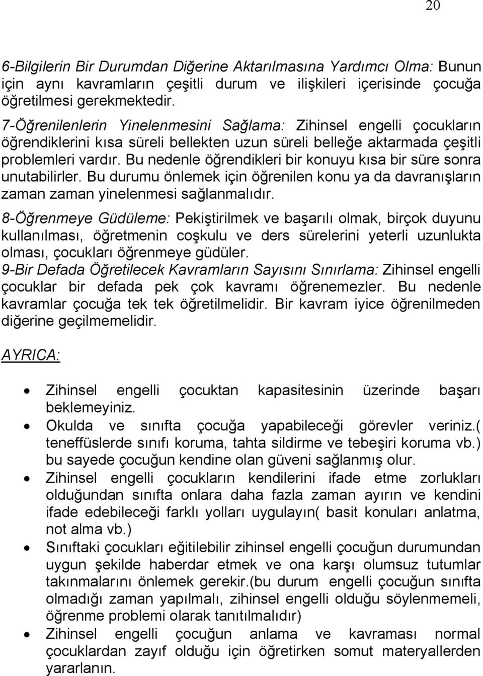 Bu nedenle öğrendikleri bir konuyu kısa bir süre sonra unutabilirler. Bu durumu önlemek için öğrenilen konu ya da davranışların zaman zaman yinelenmesi sağlanmalıdır.