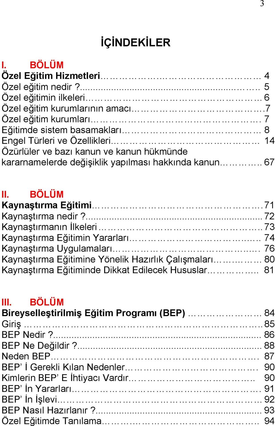 71 Kaynaştırma nedir?... 72 Kaynaştırmanın İlkeleri.. 73 Kaynaştırma Eğitimin Yararları.... 74 Kaynaştırma Uygulamaları... 76 Kaynaştırma Eğitimine Yönelik Hazırlık Çalışmaları.