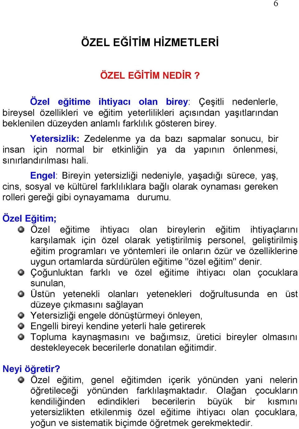 Yetersizlik: Zedelenme ya da bazı sapmalar sonucu, bir insan için normal bir etkinliğin ya da yapının önlenmesi, sınırlandırılması hali.