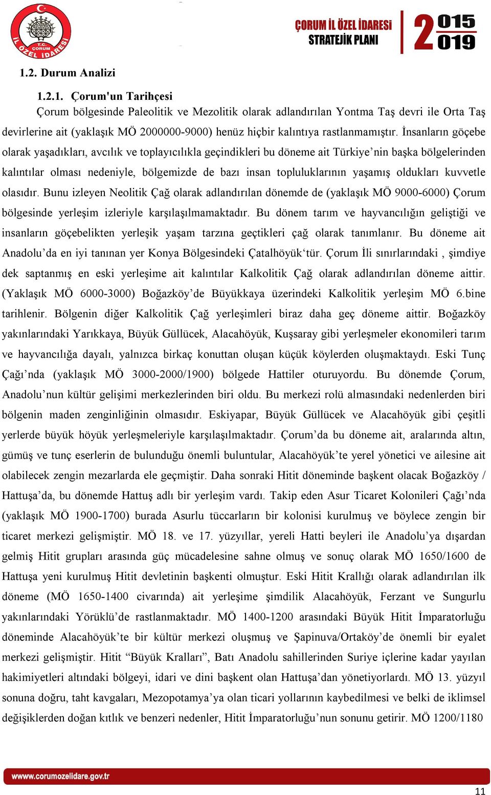 yaşamış oldukları kuvvetle olasıdır. Bunu izleyen Neolitik Çağ olarak adlandırılan dönemde de (yaklaşık MÖ 9000-6000) Çorum bölgesinde yerleşim izleriyle karşılaşılmamaktadır.