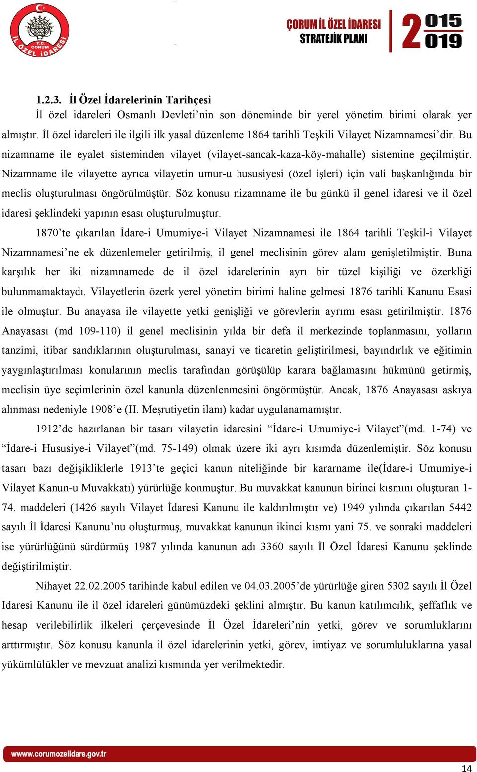 Nizamname ile vilayette ayrıca vilayetin umur-u hususiyesi (özel işleri) için vali başkanlığında bir meclis oluşturulması öngörülmüştür.