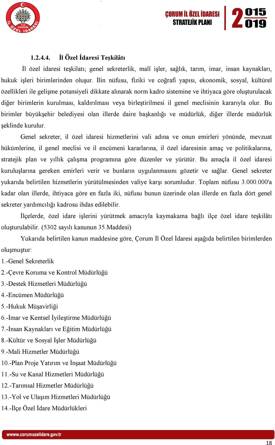 kaldırılması veya birleştirilmesi il genel meclisinin kararıyla olur. Bu birimler büyükşehir belediyesi olan illerde daire başkanlığı ve müdürlük, diğer illerde müdürlük şeklinde kurulur.