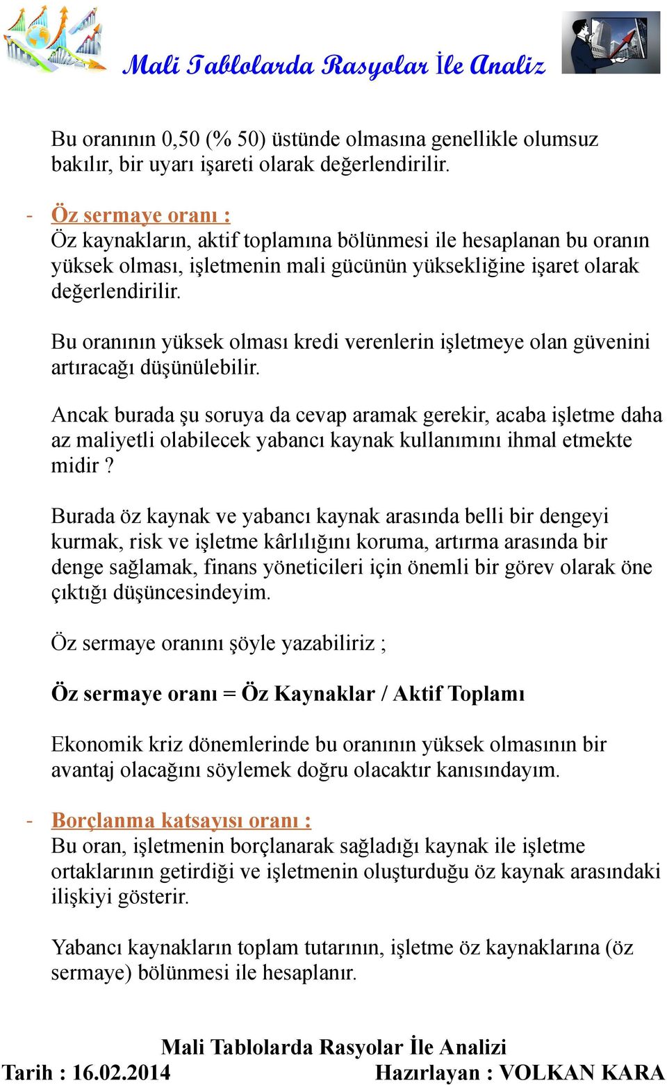 Bu oranının yüksek olması kredi verenlerin işletmeye olan güvenini artıracağı düşünülebilir.