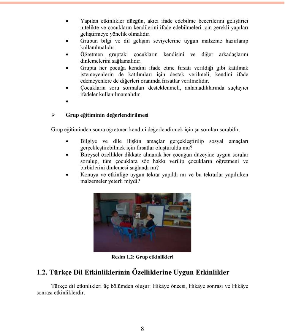 Grupta her çocuğa kendini ifade etme fırsatı verildiği gibi katılmak istemeyenlerin de katılımları için destek verilmeli, kendini ifade edemeyenlere de diğerleri oranında fırsatlar verilmelidir.