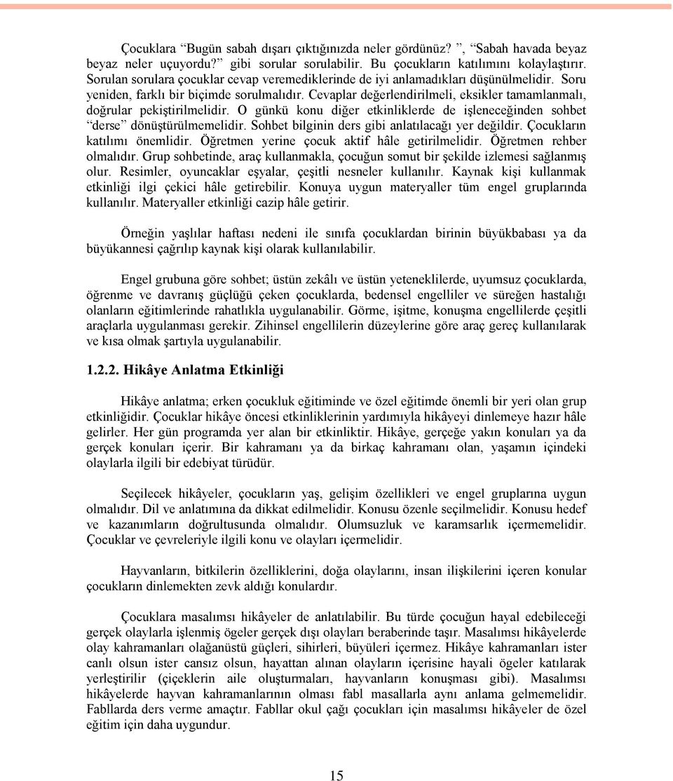 Cevaplar değerlendirilmeli, eksikler tamamlanmalı, doğrular pekiştirilmelidir. O günkü konu diğer etkinliklerde de işleneceğinden sohbet derse dönüştürülmemelidir.