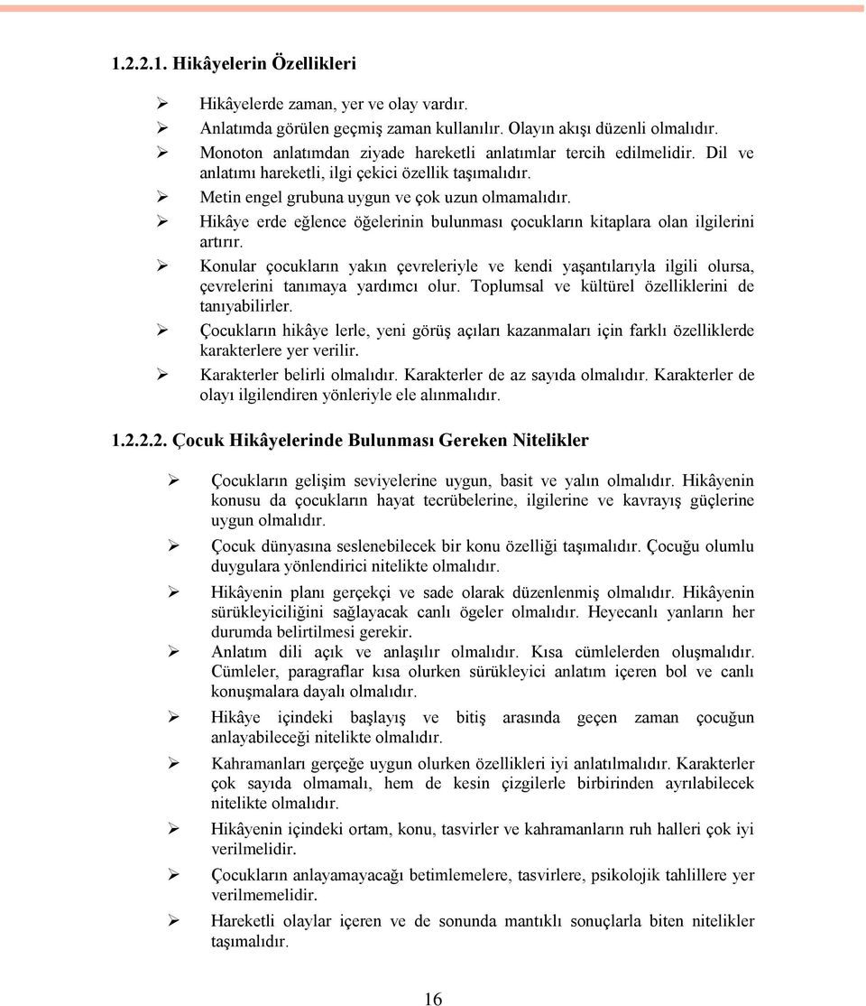 Hikâye erde eğlence öğelerinin bulunması çocukların kitaplara olan ilgilerini artırır. Konular çocukların yakın çevreleriyle ve kendi yaşantılarıyla ilgili olursa, çevrelerini tanımaya yardımcı olur.