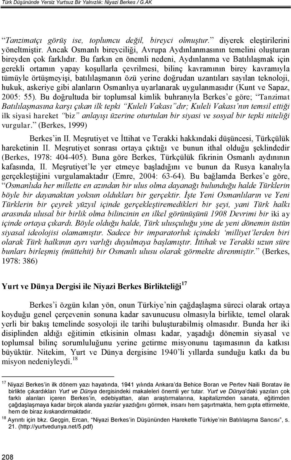 Bu farkın en önemli nedeni, Aydınlanma ve Batılılaşmak için gerekli ortamın yapay koşullarla çevrilmesi, bilinç kavramının birey kavramıyla tümüyle örtüşmeyişi, batılılaşmanın özü yerine doğrudan