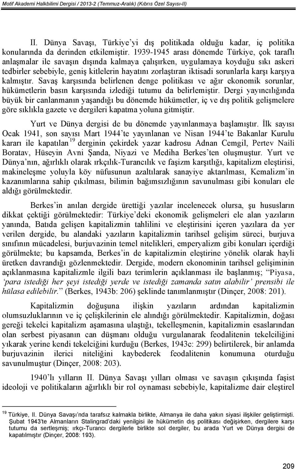 sorunlarla karşı karşıya kalmıştır. Savaş karşısında belirlenen denge politikası ve ağır ekonomik sorunlar, hükümetlerin basın karşısında izlediği tutumu da belirlemiştir.