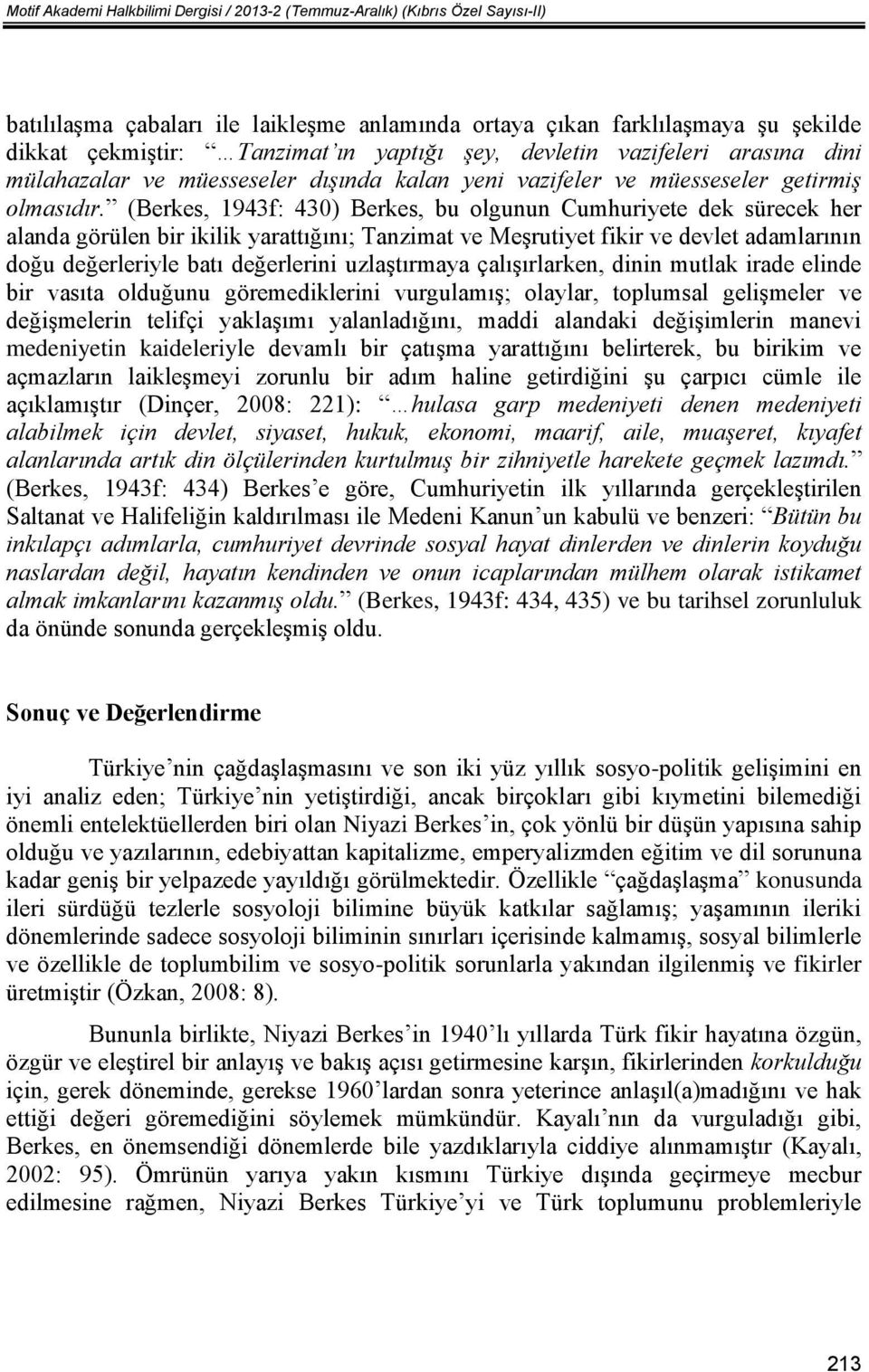 (Berkes, 1943f: 430) Berkes, bu olgunun Cumhuriyete dek sürecek her alanda görülen bir ikilik yarattığını; Tanzimat ve Meşrutiyet fikir ve devlet adamlarının doğu değerleriyle batı değerlerini