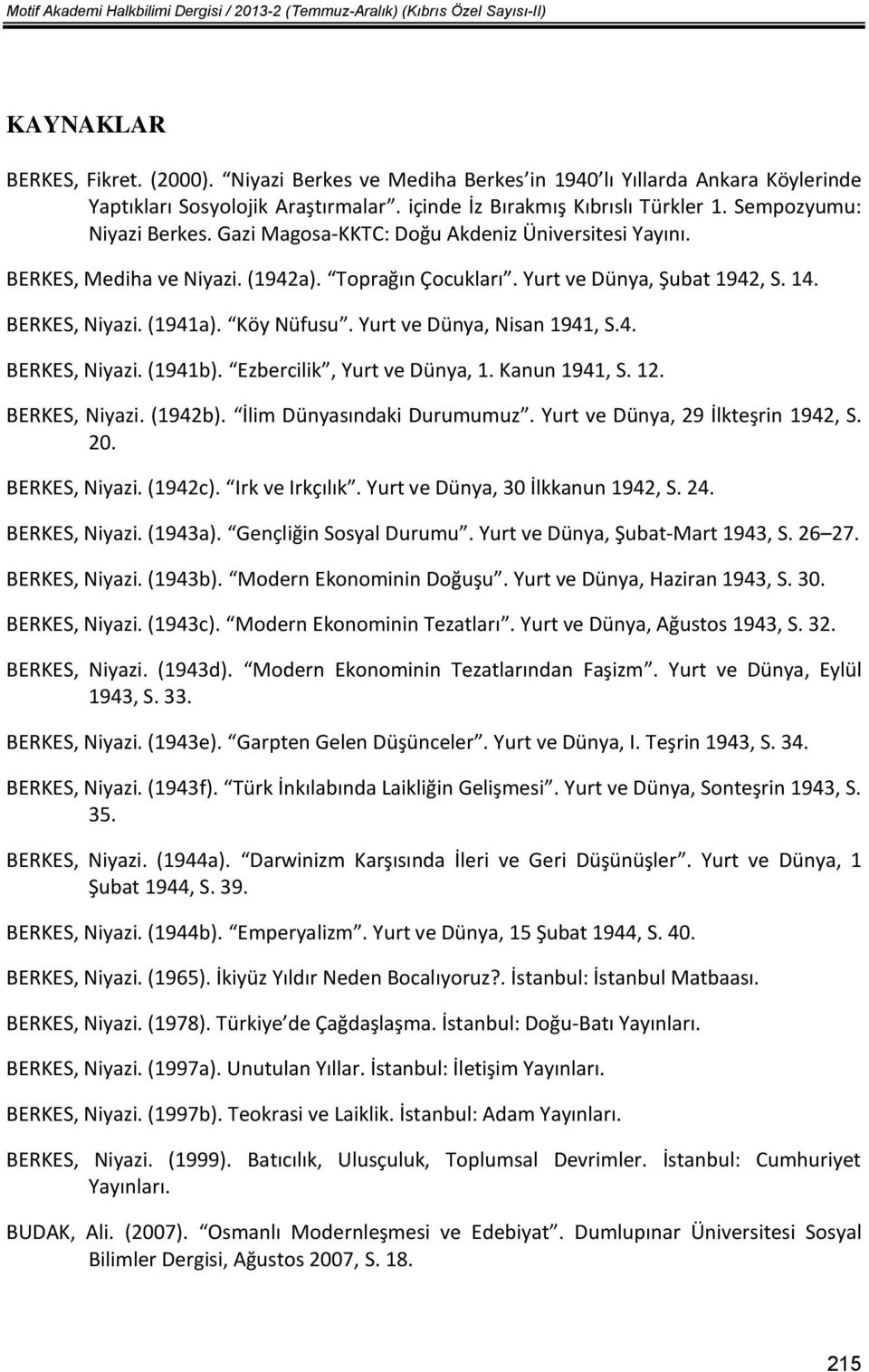 Gazi Magosa-KKTC: Doğu Akdeniz Üniversitesi Yayını. BERKES, Mediha ve Niyazi. (1942a). Toprağın Çocukları. Yurt ve Dünya, Şubat 1942, S. 14. BERKES, Niyazi. (1941a). Köy Nüfusu.