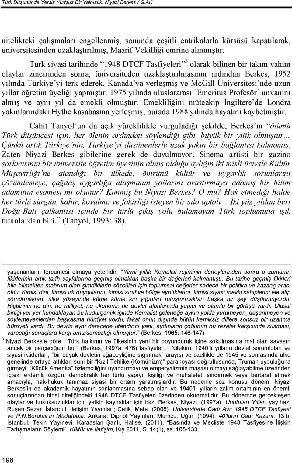 Türk siyasi tarihinde 1948 DTCF Tasfiyeleri 3 olarak bilinen bir takım vahim olaylar zincirinden sonra, üniversiteden uzaklaştırılmasının ardından Berkes, 1952 yılında Türkiye yi terk ederek, Kanada