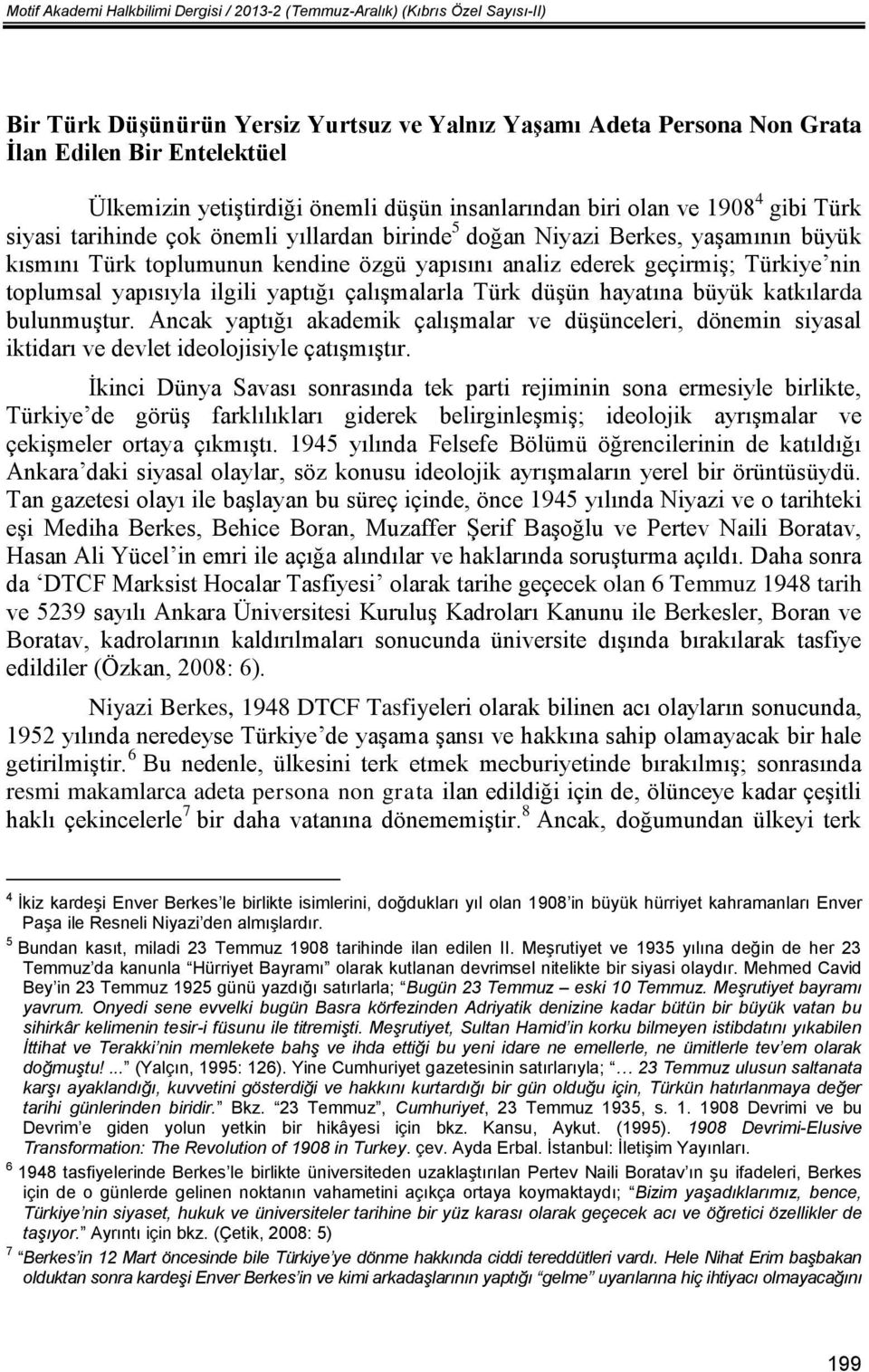 yapısını analiz ederek geçirmiş; Türkiye nin toplumsal yapısıyla ilgili yaptığı çalışmalarla Türk düşün hayatına büyük katkılarda bulunmuştur.