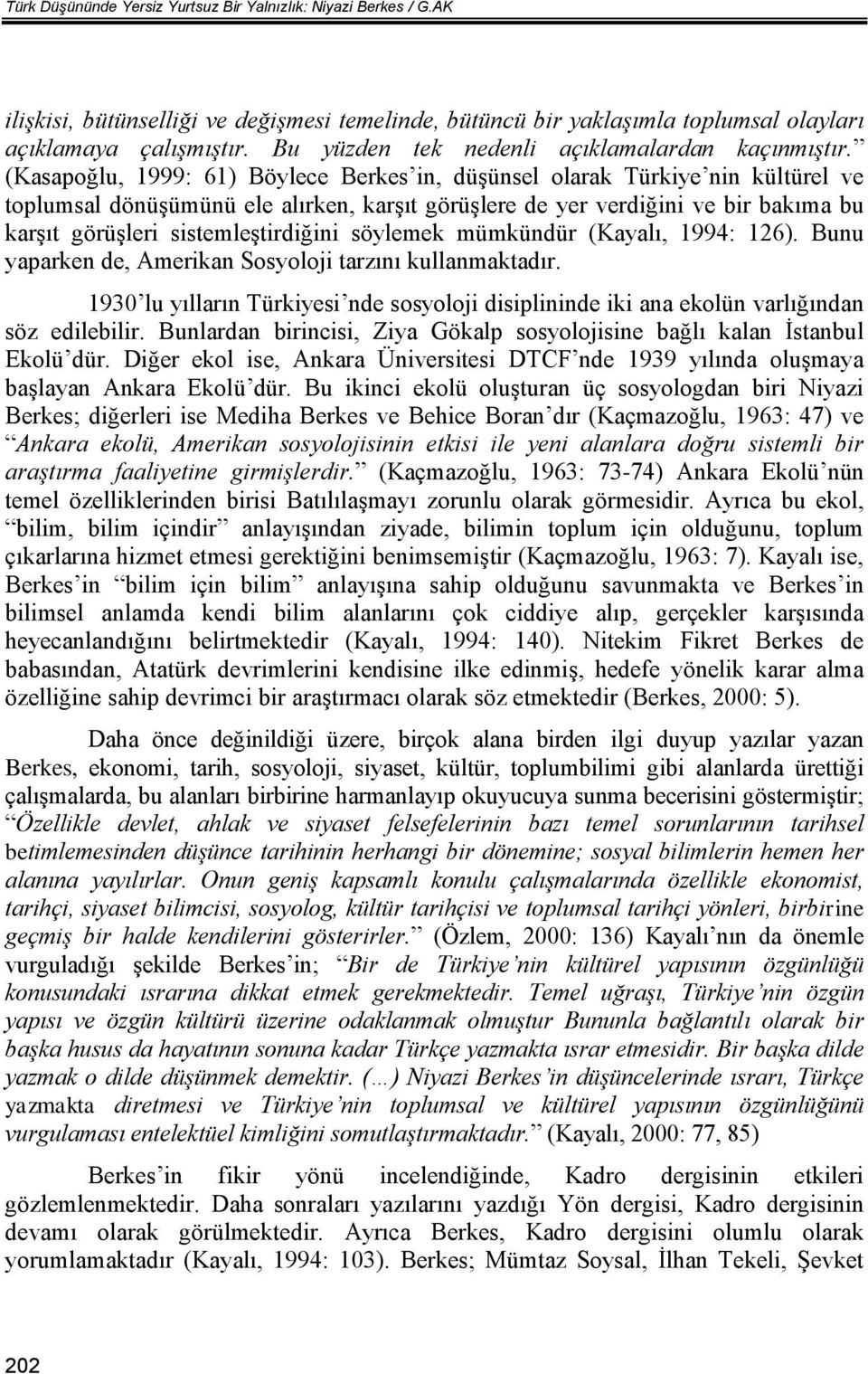 (Kasapoğlu, 1999: 61) Böylece Berkes in, düşünsel olarak Türkiye nin kültürel ve toplumsal dönüşümünü ele alırken, karşıt görüşlere de yer verdiğini ve bir bakıma bu karşıt görüşleri