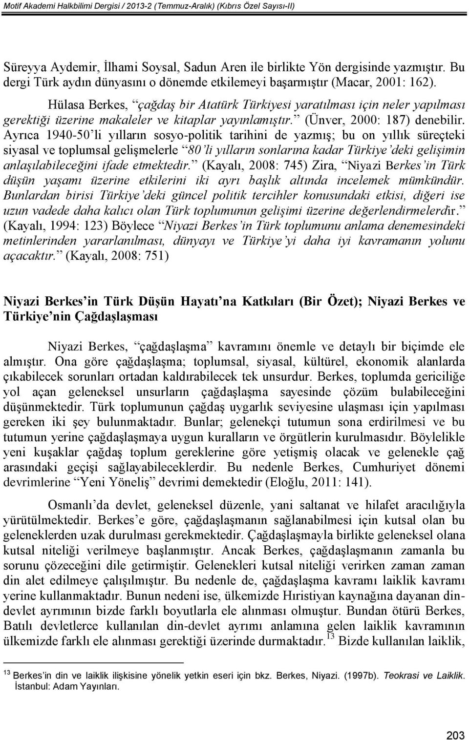 Hülasa Berkes, çağdaş bir Atatürk Türkiyesi yaratılması için neler yapılması gerektiği üzerine makaleler ve kitaplar yayınlamıştır. (Ünver, 2000: 187) denebilir.