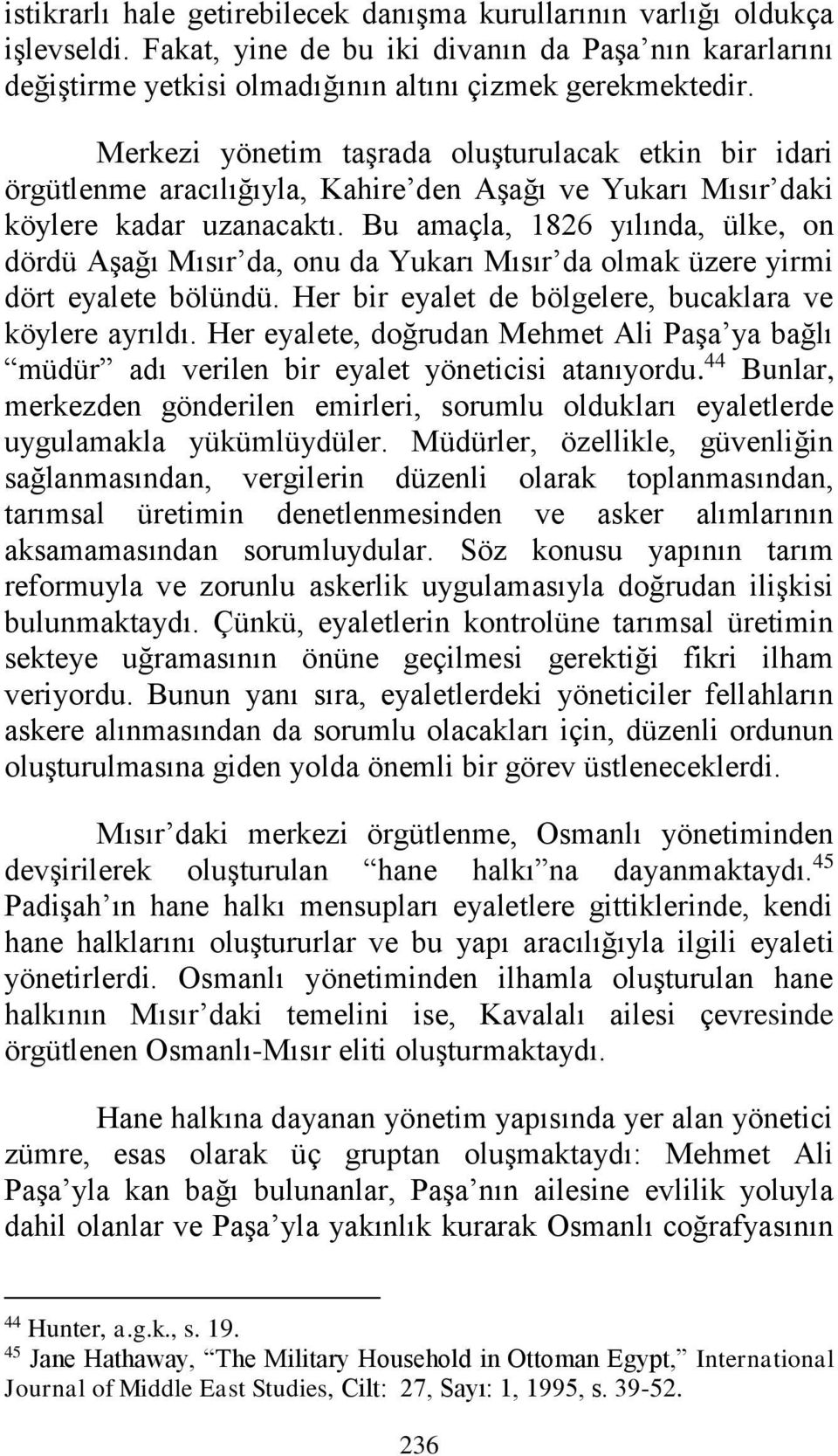 Bu amaçla, 1826 yılında, ülke, on dördü Aşağı Mısır da, onu da Yukarı Mısır da olmak üzere yirmi dört eyalete bölündü. Her bir eyalet de bölgelere, bucaklara ve köylere ayrıldı.