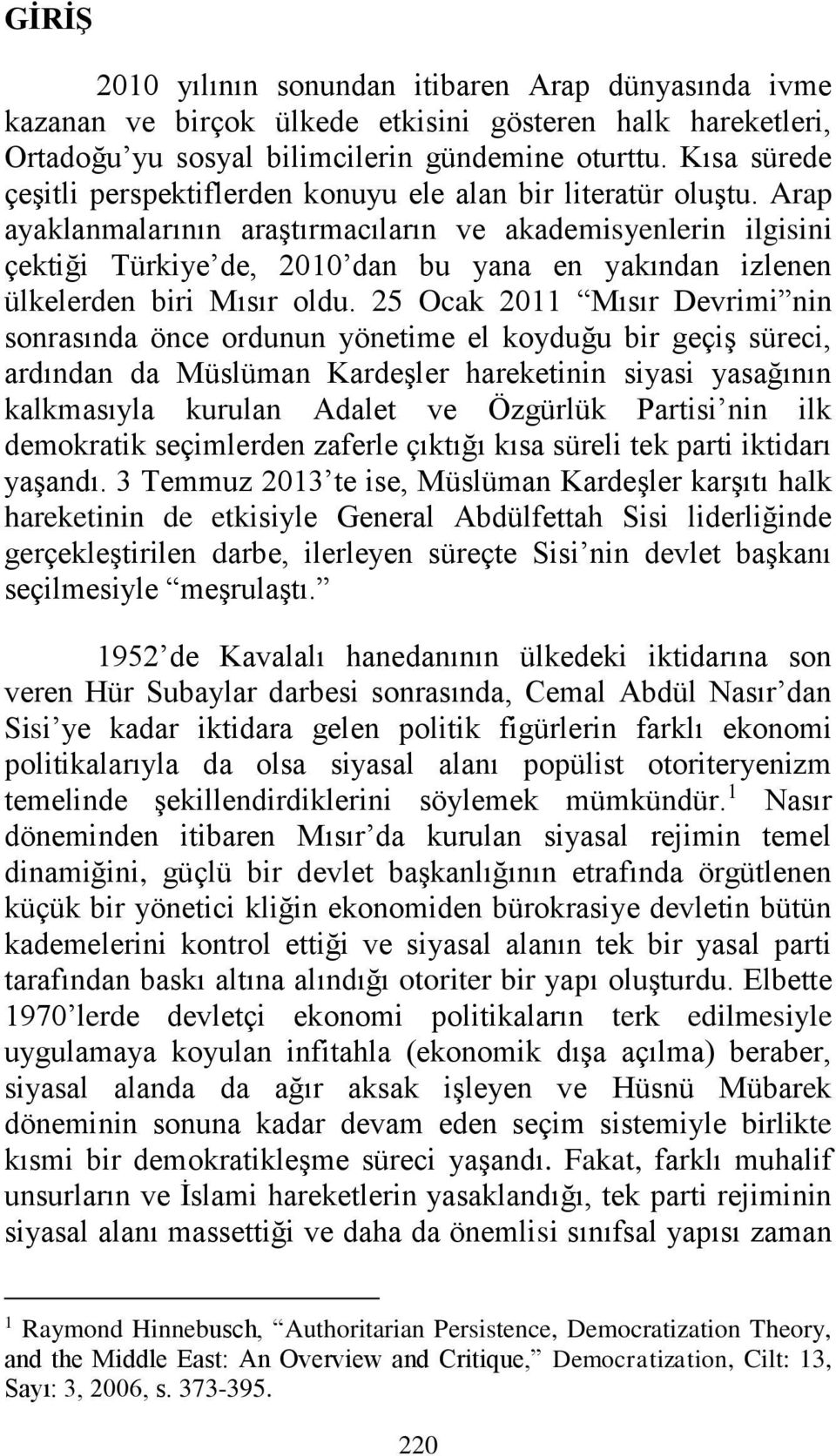 Arap ayaklanmalarının araştırmacıların ve akademisyenlerin ilgisini çektiği Türkiye de, 2010 dan bu yana en yakından izlenen ülkelerden biri Mısır oldu.