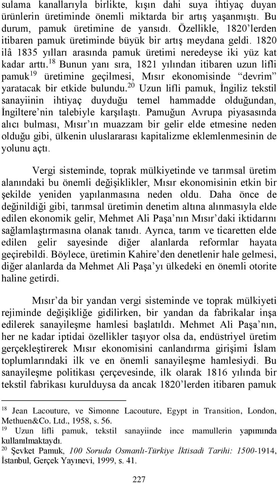 18 Bunun yanı sıra, 1821 yılından itibaren uzun lifli pamuk 19 üretimine geçilmesi, Mısır ekonomisinde devrim yaratacak bir etkide bulundu.