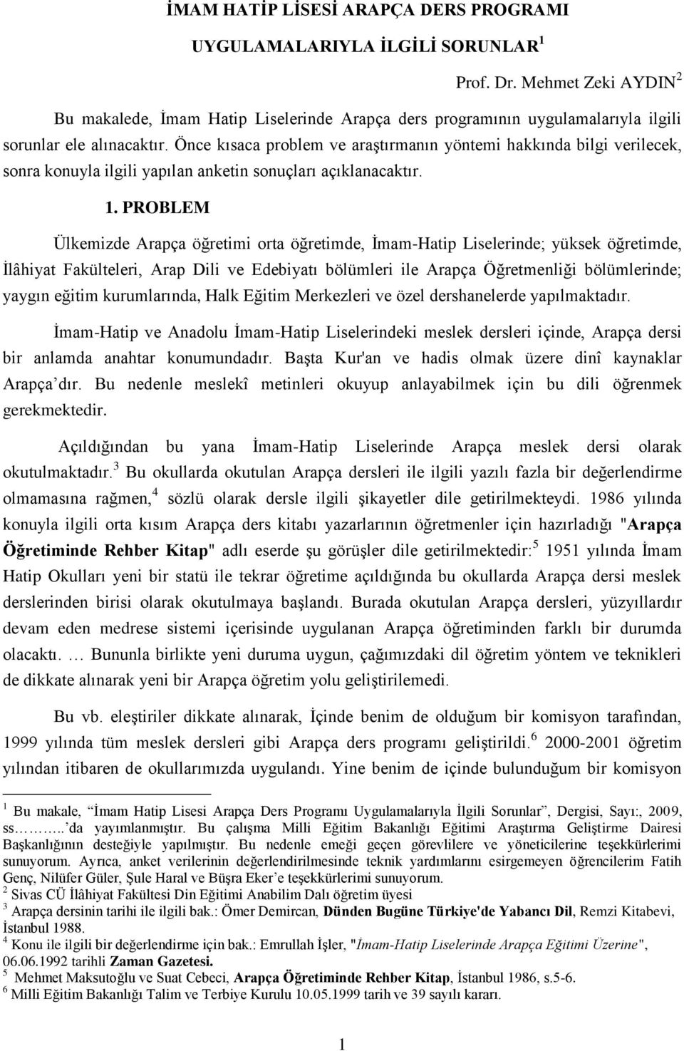 Önce kısaca problem ve araştırmanın yöntemi hakkında bilgi verilecek, sonra konuyla ilgili yapılan anketin sonuçları açıklanacaktır.