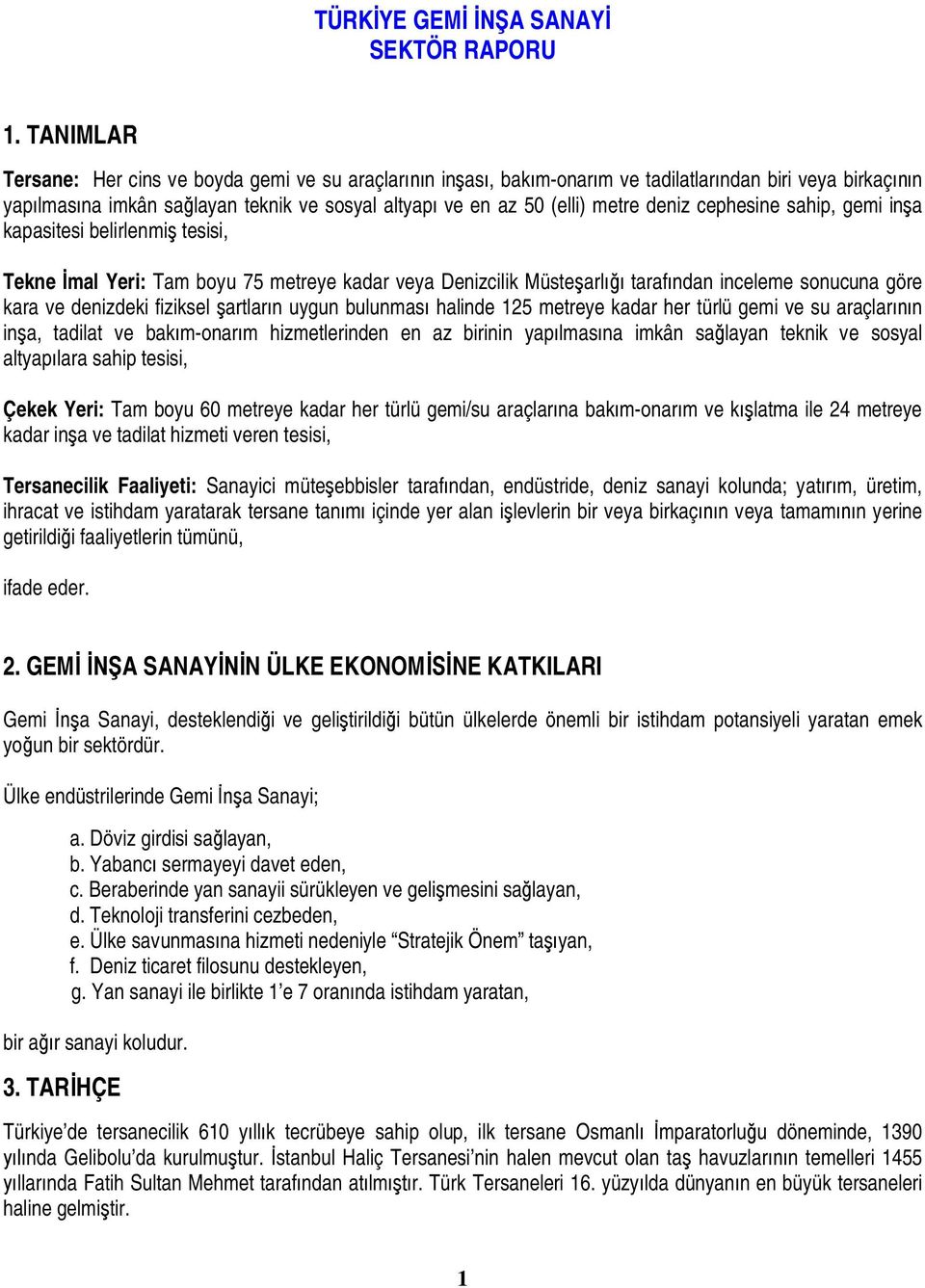 deniz cephesine sahip, gemi inşa kapasitesi belirlenmiş tesisi, Tekne İmal Yeri: Tam boyu 75 metreye kadar veya Denizcilik Müsteşarlığı tarafından inceleme sonucuna göre kara ve denizdeki fiziksel