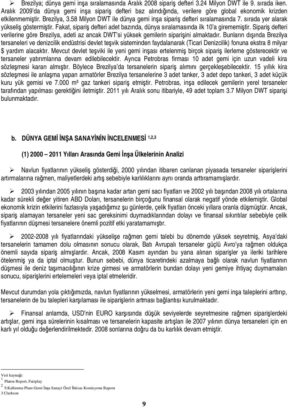 sırada yer alarak yükseliş göstermiştir. Fakat, sipariş defteri adet bazında, dünya sıralamasında ilk 10 a girememiştir.