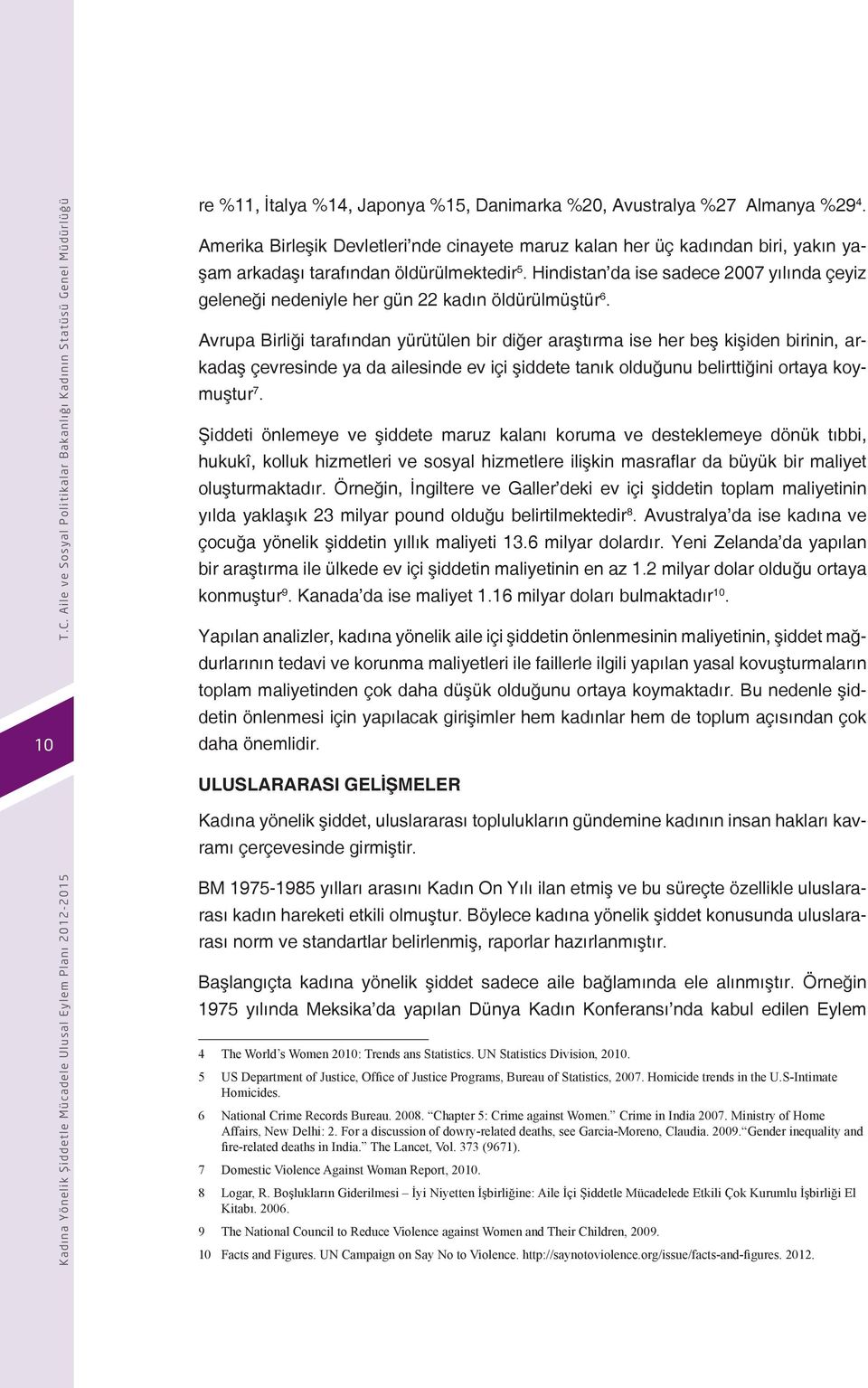 Hindistan da ise sadece 2007 yılında çeyiz geleneği nedeniyle her gün 22 kadın öldürülmüştür 6.