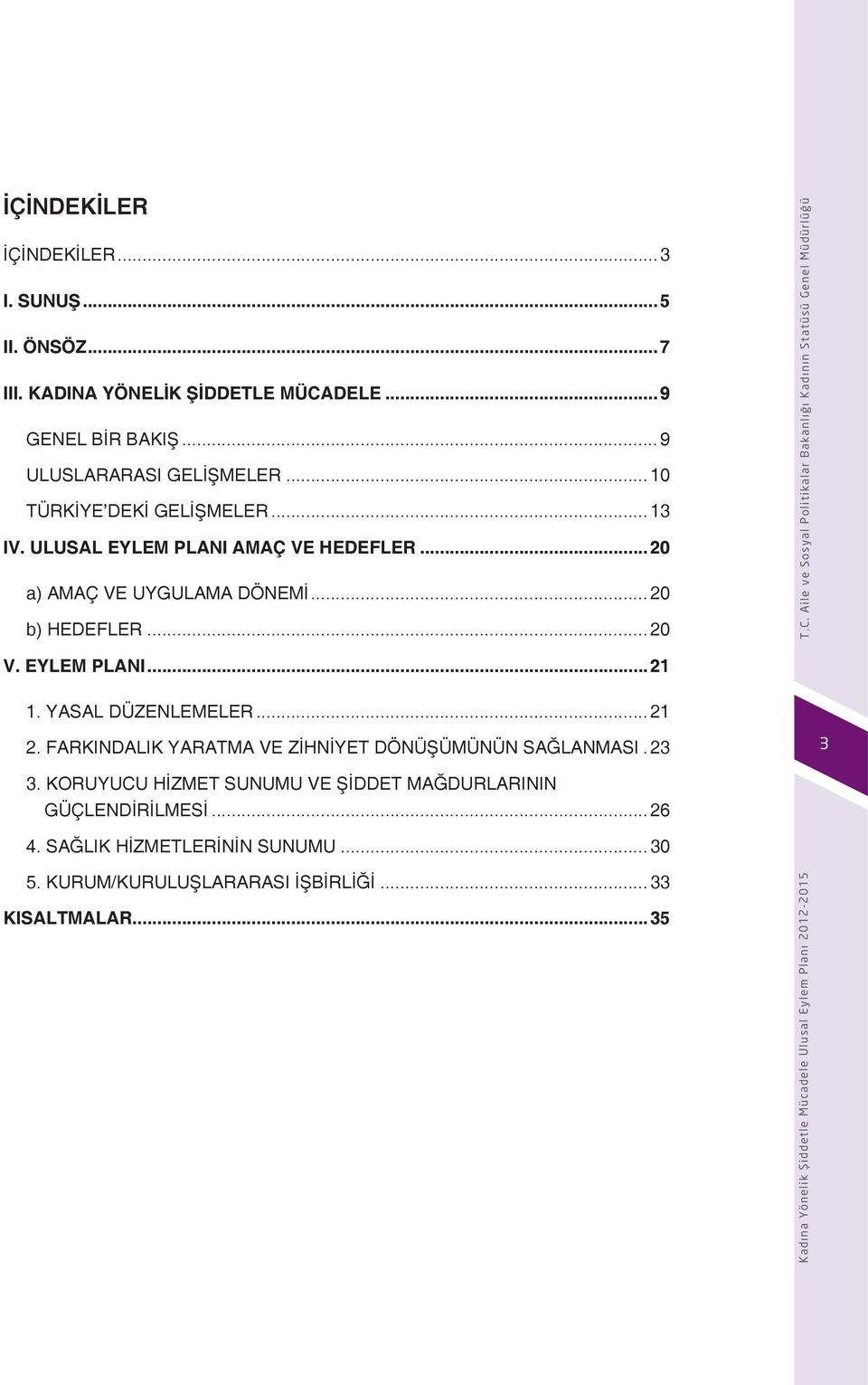 .. 20 b) HEDEFLER... 20 V. EYLEM PLANI...21 1. YASAL DÜZENLEMELER... 21 2. FARKINDALIK YARATMA VE ZİHNİYET DÖNÜŞÜMÜNÜN SAĞLANMASI.. 23 3.