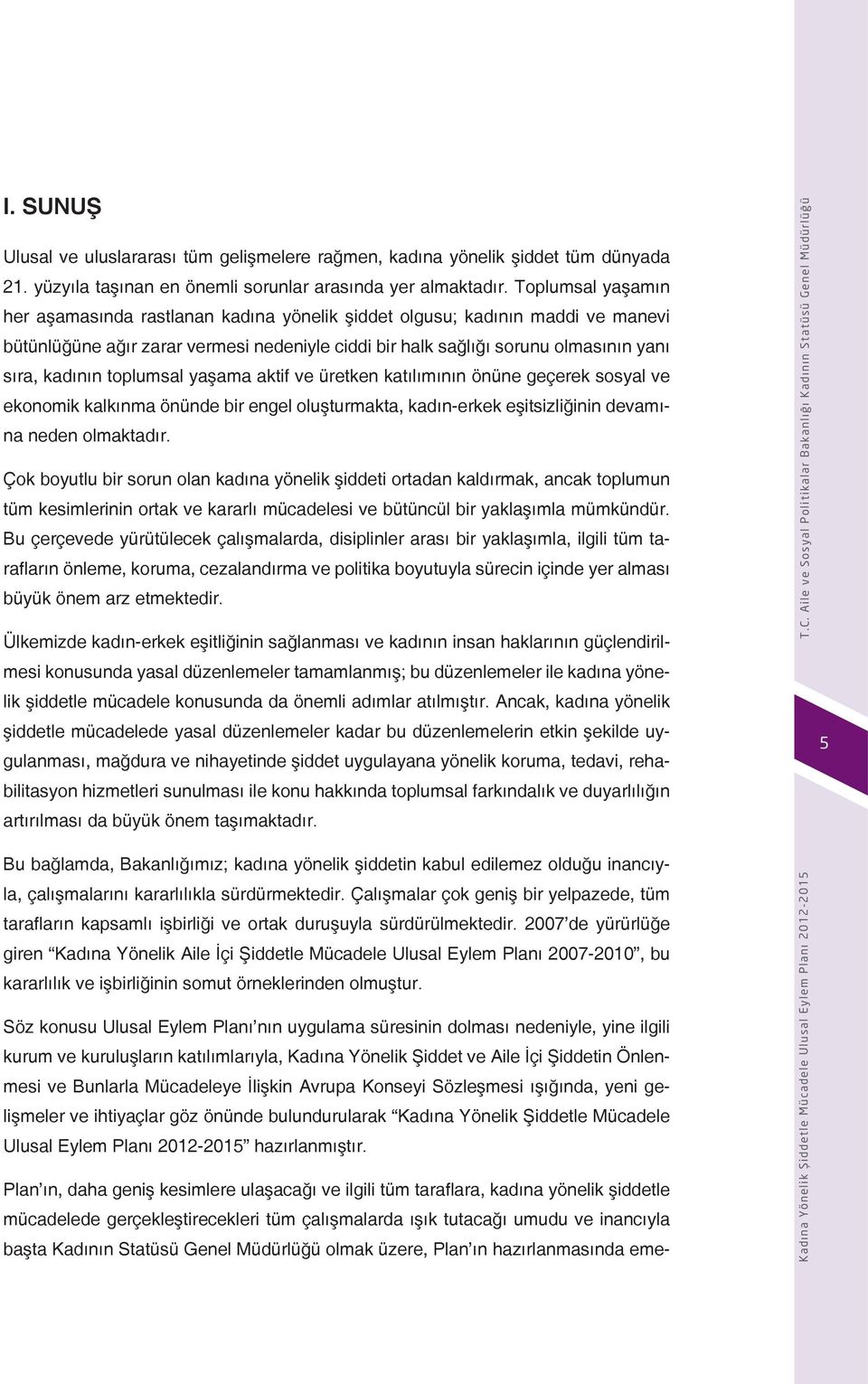 toplumsal yaşama aktif ve üretken katılımının önüne geçerek sosyal ve ekonomik kalkınma önünde bir engel oluşturmakta, kadın-erkek eşitsizliğinin devamına neden olmaktadır.