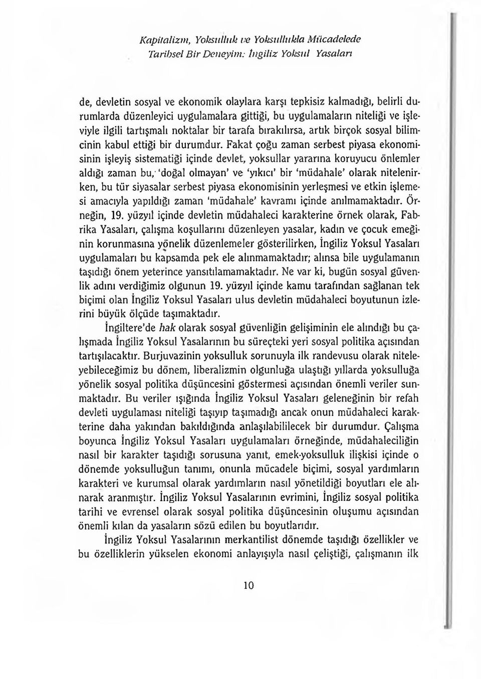 Fakat çoğu zaman serbest piyasa ekonomisinin işleyiş sistematiği içinde devlet, yoksullar yararına koruyucu önlemler aldığı zaman bu,- doğal olmayan' ve yıkıcı bir müdahale olarak nitelenirken, bu