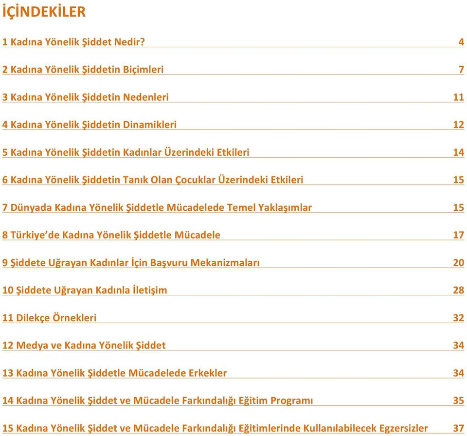 Yönelik Şiddetin Tanık Olan Çocuklar Üzerindeki Etkileri 15 7 Dünyada Kadına Yönelik Şiddetle Mücadelede Temel Yaklaşımlar 15 8 Türkiye de Kadına Yönelik Şiddetle Mücadele 17 9 Şiddete Uğrayan