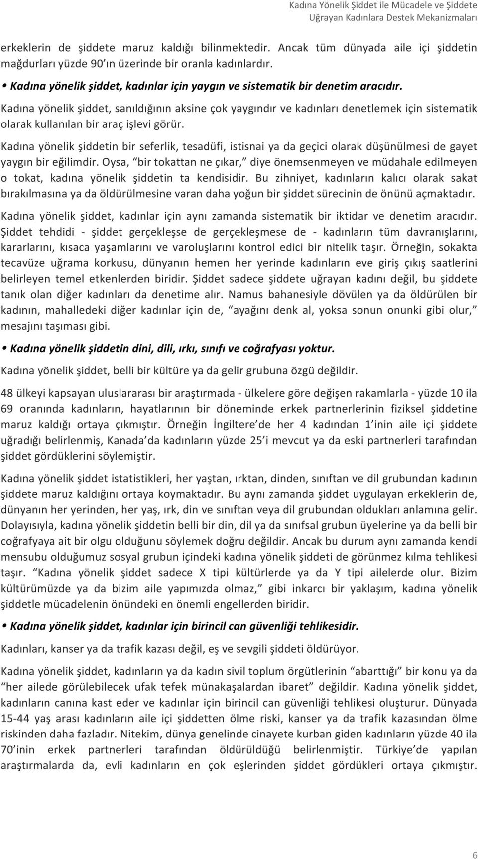 Kadına yönelik şiddet, sanıldığının aksine çok yaygındır ve kadınları denetlemek için sistematik olarak kullanılan bir araç işlevi görür.