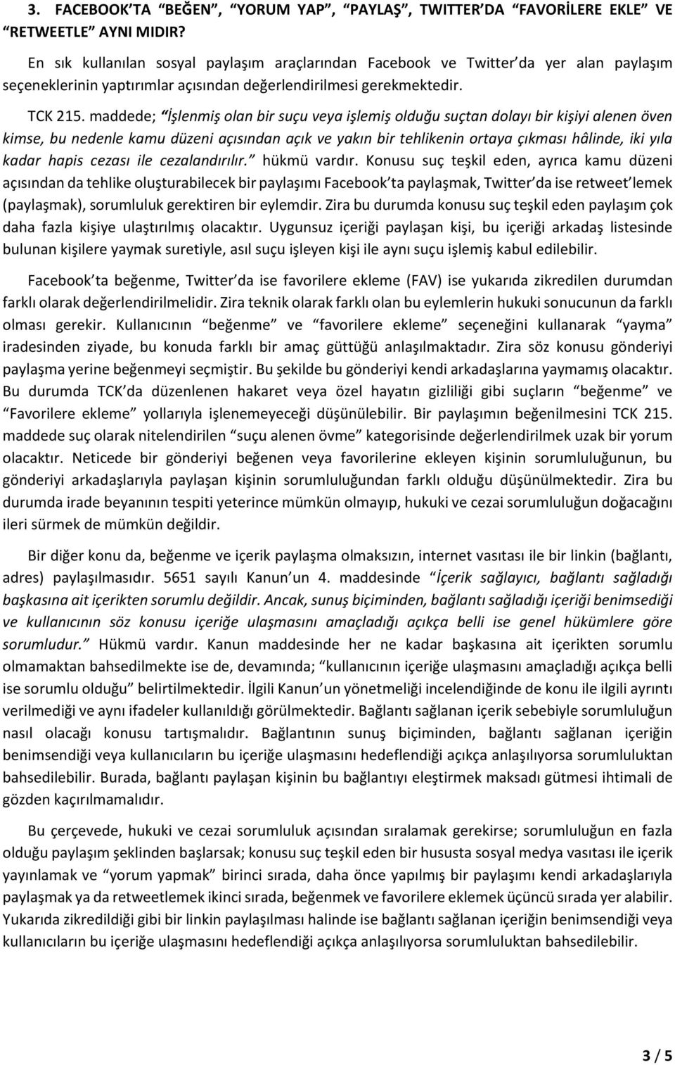 maddede; İşlenmiş olan bir suçu veya işlemiş olduğu suçtan dolayı bir kişiyi alenen öven kimse, bu nedenle kamu düzeni açısından açık ve yakın bir tehlikenin ortaya çıkması hâlinde, iki yıla kadar