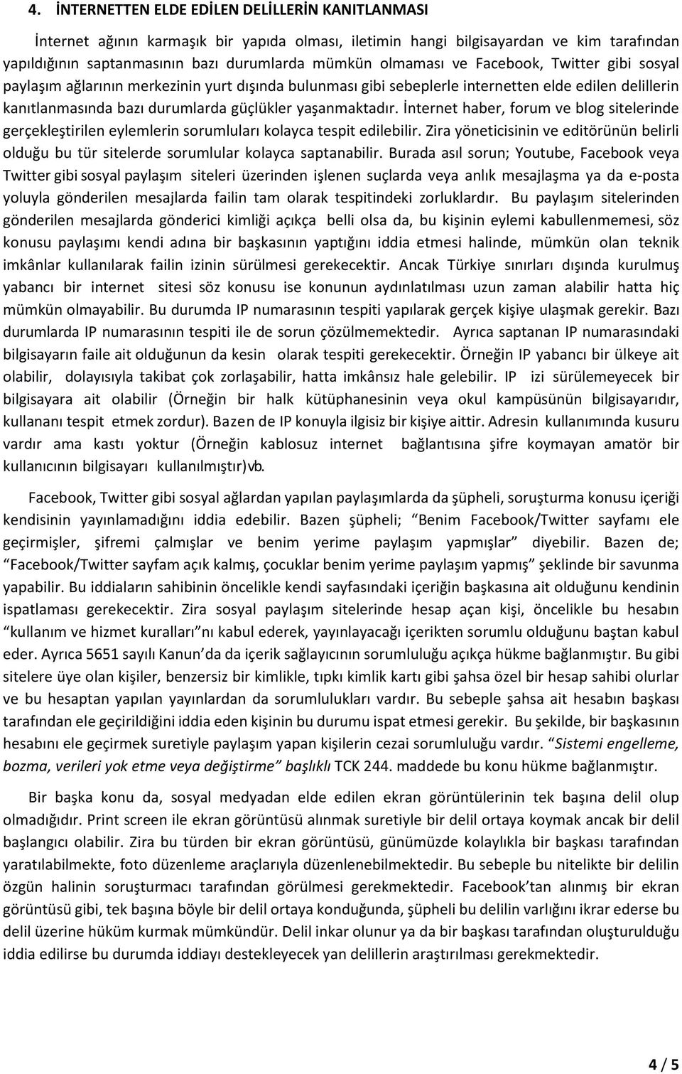 yaşanmaktadır. İnternet haber, forum ve blog sitelerinde gerçekleştirilen eylemlerin sorumluları kolayca tespit edilebilir.