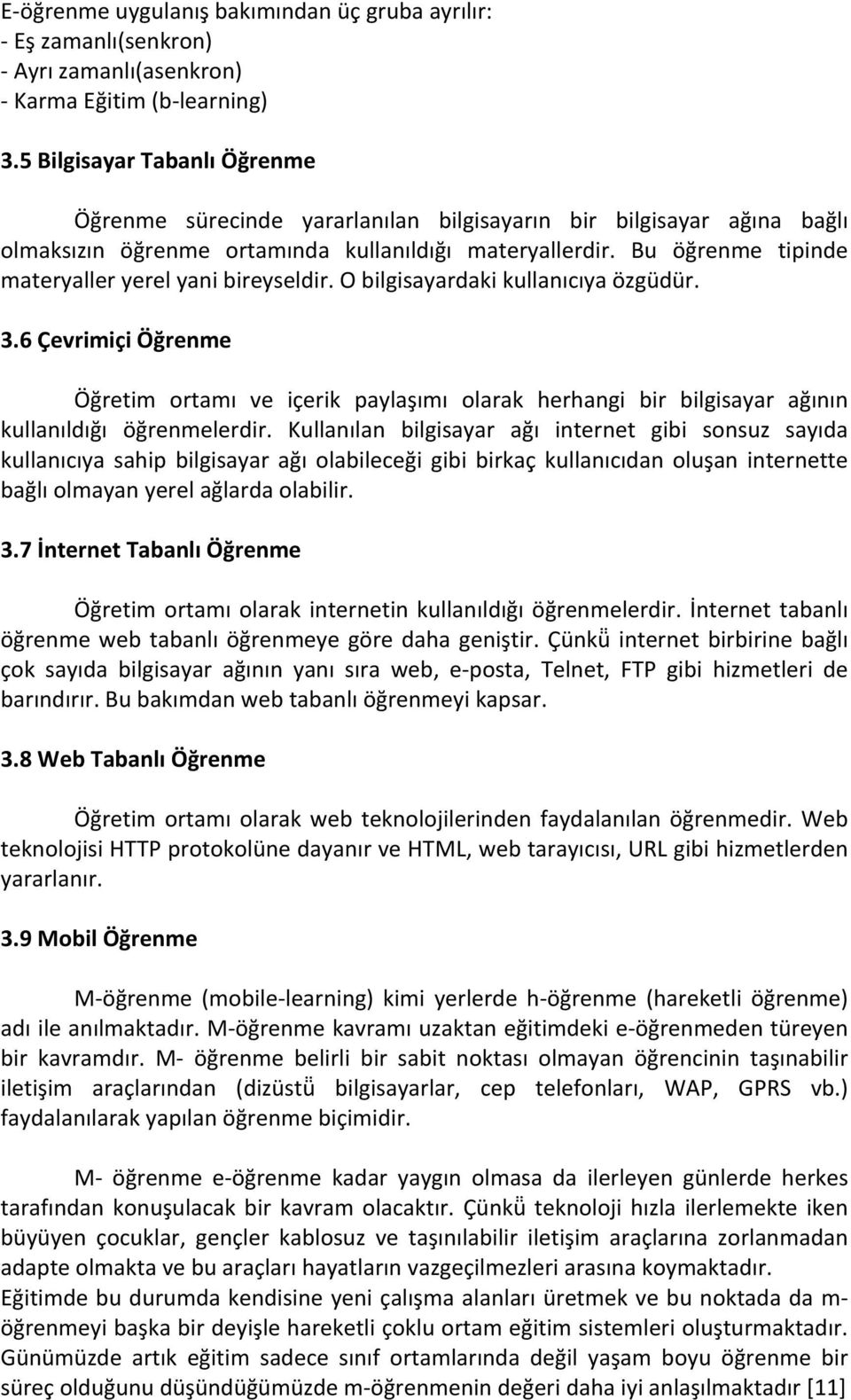 Bu öğrenme tipinde materyaller yerel yani bireyseldir. O bilgisayardaki kullanıcıya özgüdür. 3.