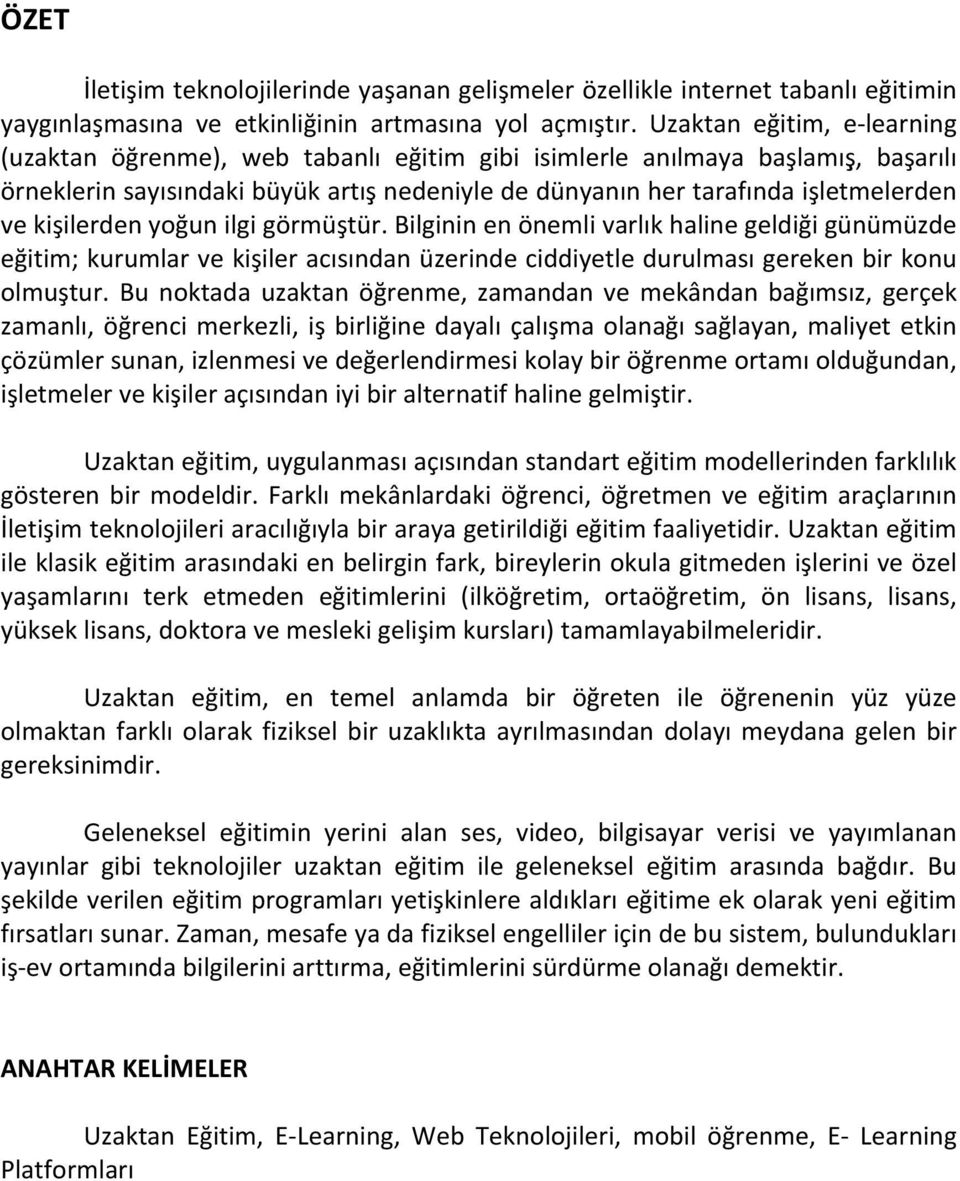 kişilerden yoğun ilgi görmüştür. Bilginin en önemli varlık haline geldiği günümüzde eğitim; kurumlar ve kişiler acısından üzerinde ciddiyetle durulması gereken bir konu olmuştur.