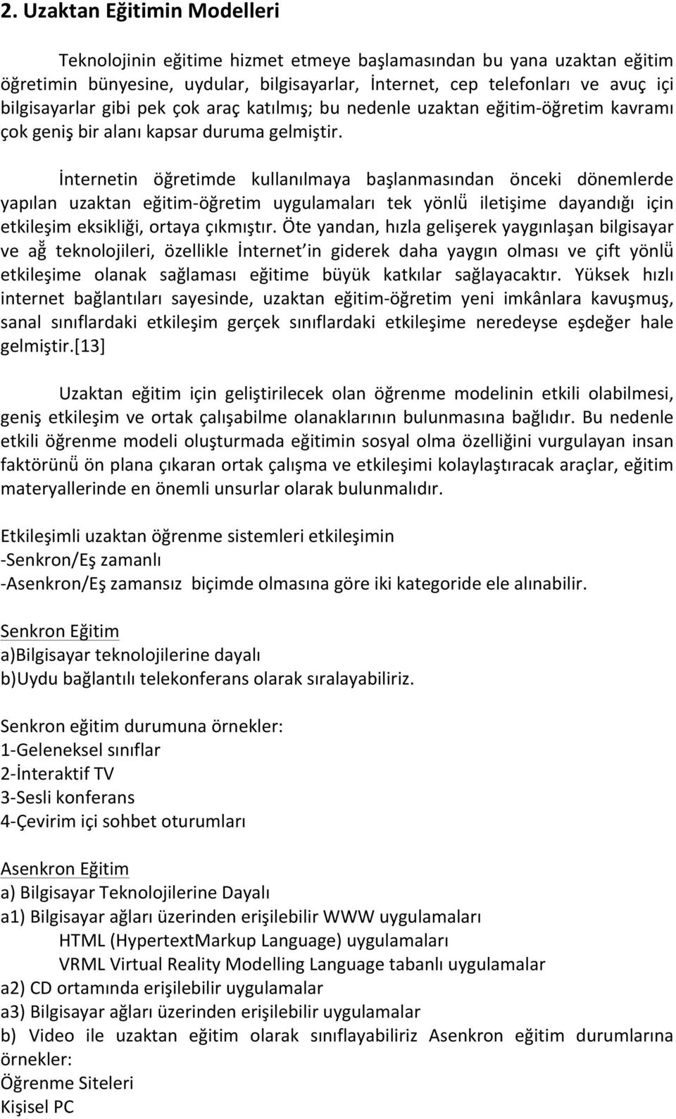 İnternetin öğretimde kullanılmaya başlanmasından önceki dönemlerde yapılan uzaktan eğitim- öğretim uygulamaları tek yönlü iletişime dayandığı için etkileşim eksikliği, ortaya çıkmıştır.