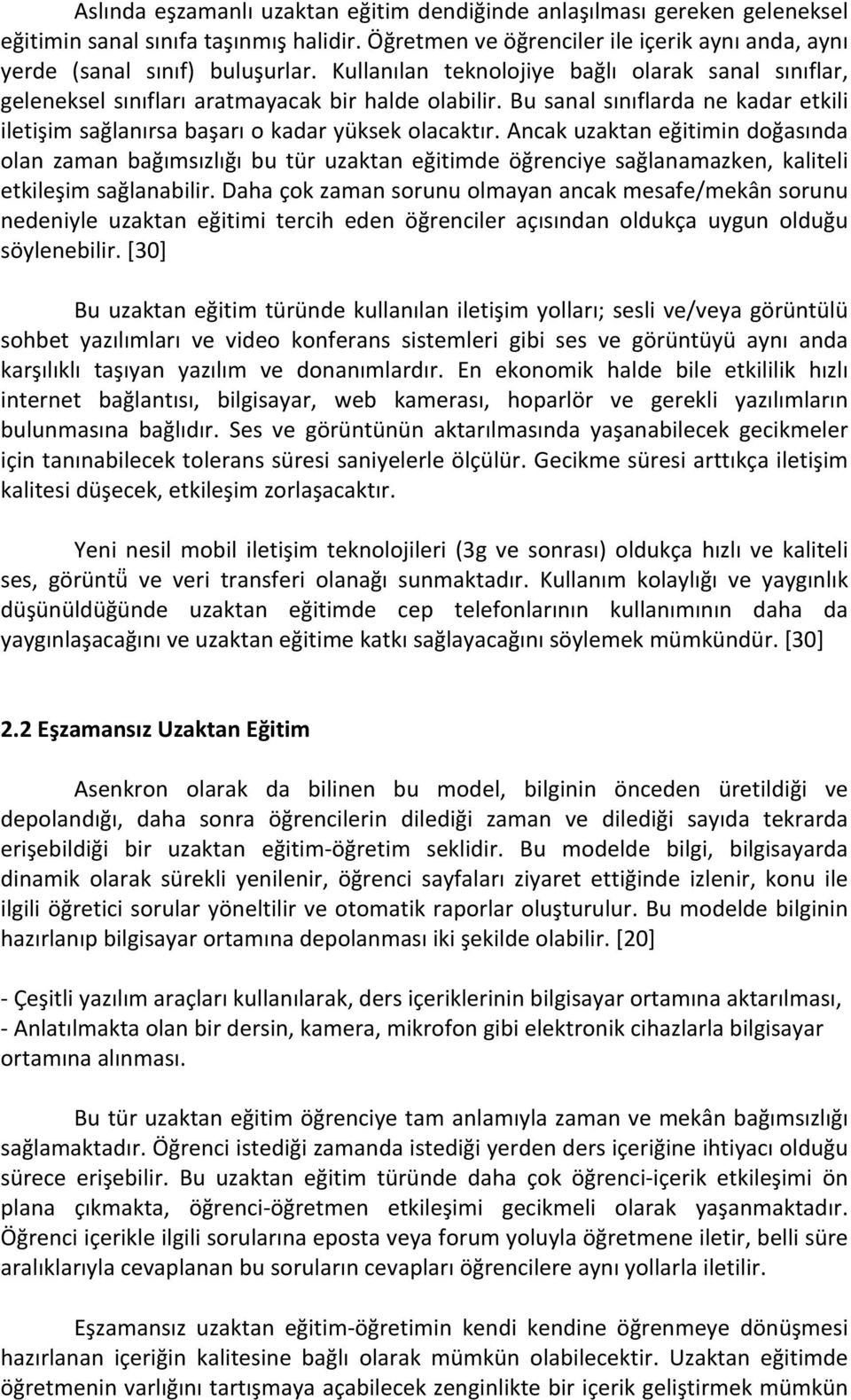 Ancak uzaktan eğitimin doğasında olan zaman bağımsızlığı bu tür uzaktan eğitimde öğrenciye sağlanamazken, kaliteli etkileşim sağlanabilir.